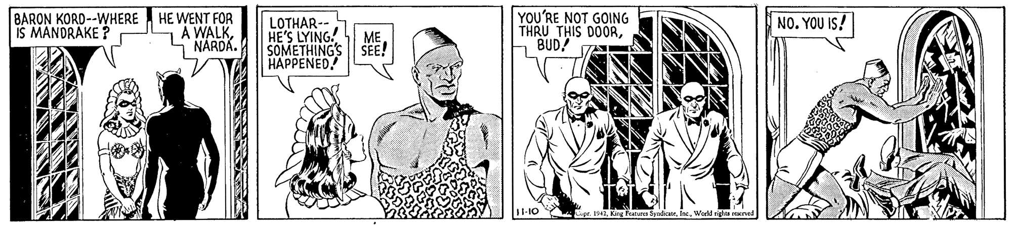 Font OCR: BARON KORD--WHERE HE WENT FOR A WALKNARDA. YOU'RE NOT GOING THRU THIS DOORBUD! LOTHAR-- NO. YOU IS! IS MANDRAKE ? HE'S LYING! ME SOMETHING'S SEE! HAPPENED! 11-10 upr. 1942Woeld rights reuned BARON KORD--WHERE HE WENT FOR A WALKNARDA. YOU'RE NOT GOING THRU THIS DOORBUD! LOTHAR-- NO. YOU IS! IS MANDRAKE ? HE'S LYING! ME SOMETHING'S SEE! HAPPENED! 11-10 upr. 1942King Faturen SyndiaeWoeld rights reuned