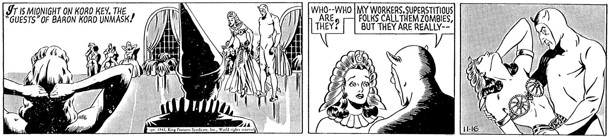 Monochrome OCR: IT IS MIDNIGHT ON KORD KEYTHE "GUESTS OF BARON KORD UNMASK! WHO--WHO MY WORKERS.SUPERSTITIOUS ARE THEY? FOLKS CALL THEM ZOMBIESBUT THEY ARE REALLY-- r. 1912Werld righes sen 11-16 IT IS MIDNIGHT ON KORD KEYTHE "GUESTS OF BARON KORD UNMASK! WHO--WHO MY WORKERS.SUPERSTITIOUS ARE THEY? FOLKS CALL THEM ZOMBIESBUT THEY ARE REALLY-- r. 1912King Featun SyndicateWerld righes sen 11-16