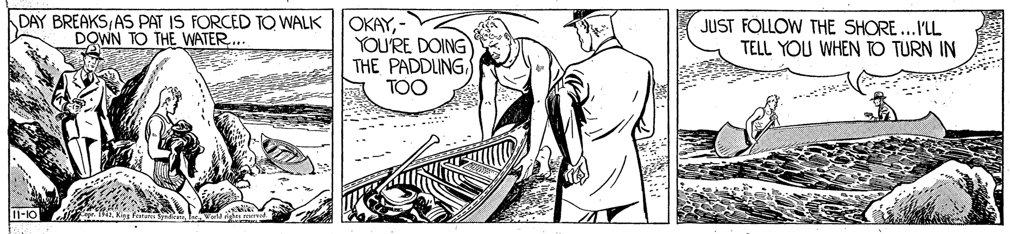 Drawing OCR: DAY BREAKSAS PAT IS FORCED TO WALK DOWN TO THE WATER... OKAY- YOU'RE DOING THE PADDLINGTOO JUST FÖLLOW THE SHORE...I'LL TELL YOU WHEN TO TURN IN DAY BREAKSAS PAT IS FORCED TO WALK DOWN TO THE WATER... OKAY- YOU'RE DOING THE PADDLINGTOO JUST FÖLLOW THE SHORE...I'LL TELL YOU WHEN TO TURN IN