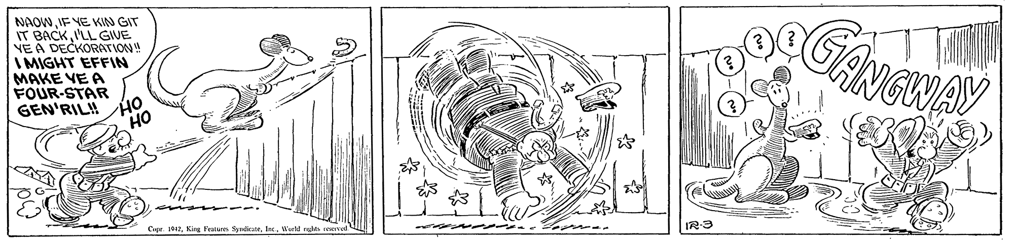 Line art OCR: NAOWIF YE KIN GIT IT BACKI'LL GIVE VE A DECKORATION! I MIGHT EFFIN MAKE VE A FOUR-STAR GEN'RIL!! Capr. 1012Inc. Werld relts reervvd IR-3 NAOWIF YE KIN GIT IT BACKI'LL GIVE VE A DECKORATION! I MIGHT EFFIN MAKE VE A FOUR-STAR GEN'RIL!! Capr. 1012King Features SyndiuteInc. Werld relts reervvd IR-3