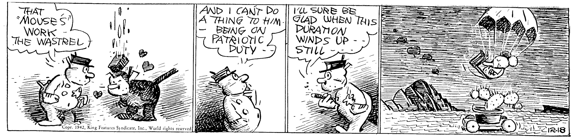Gesture OCR: AND I CANT Do I'LL SURE BE THAT *MOUSE S WORK THE WASTREL A THING TO HIM | GLAD UWHEN THIS BEING ON PATRIOTIC DUTY DURAMON WINDS UP - STILL LZIR18 Copr. 1942Inc. World rights reserved AND I CANT Do I'LL SURE BE THAT *MOUSE S WORK THE WASTREL A THING TO HIM | GLAD UWHEN THIS BEING ON PATRIOTIC DUTY DURAMON WINDS UP - STILL LZIR18 Copr. 1942King Features Sy ndicateInc. World rights reserved