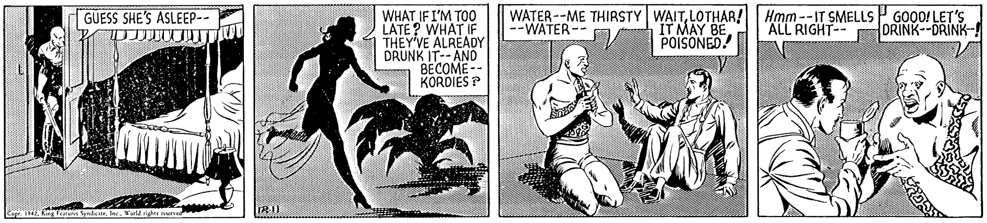 Fiction OCR: WHAT IF I'M TOO LATE ? WHAT IF THEY'VE ALREADY DRUNK IT-- AND BECOME-- KORDIES ? WATER--ME THIRSTY WAITLOTHAR! IT MAY BE POISONED! GUESS SHE'S ASLEEP-- Hmm --IT SMELLS P GOOD! LET'S ALL RIGHT-- DRINK--DRINK- --WATER -- WHAT IF I'M TOO LATE ? WHAT IF THEY'VE ALREADY DRUNK IT-- AND BECOME-- KORDIES ? WATER--ME THIRSTY WAITLOTHAR! IT MAY BE POISONED! GUESS SHE'S ASLEEP-- Hmm --IT SMELLS P GOOD! LET'S ALL RIGHT-- DRINK--DRINK- --WATER --