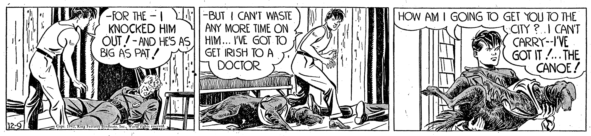 Motor vehicle OCR: -FOR THE -I T-BUT I CAN'T WASTE ANY MORE TIME ON OUT!- AND HE'S AS HIM... I'VE GOT TO GET IRISH TO A DOCTOR HOW AM I GOING TO GET YOU TO THE CITY?.I CANT CARRY--I'VE GOT IT !.. THE CANOE ! KNOCKED HIM BIG AS PAT! Capr. 1941teeoldas -FOR THE -I T-BUT I CAN'T WASTE ANY MORE TIME ON OUT!- AND HE'S AS HIM... I'VE GOT TO GET IRISH TO A DOCTOR HOW AM I GOING TO GET YOU TO THE CITY?.I CANT CARRY--I'VE GOT IT !.. THE CANOE ! KNOCKED HIM BIG AS PAT! Capr. 1941King Yitr ate
