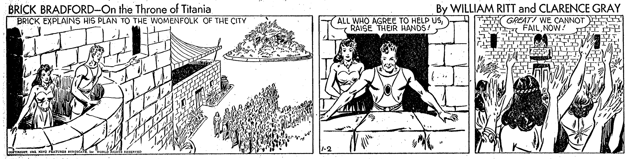 Line Faces (1) OCR: BRICK BRADFORD-On the Throne of Titania BRICK EXPLAINS HIS PLAN TO THE WOMENFOLK OF THE CITY ALL WHO AGREE TO HELP USRAISE THEIR HANDS! By WILLIAM RITT and CLARENCE GRAY GREAT! WE CANNOT TS A FAILNOW! 1-2 BRICK BRADFORD-On the Throne of Titania BRICK EXPLAINS HIS PLAN TO THE WOMENFOLK OF THE CITY ALL WHO AGREE TO HELP USRAISE THEIR HANDS! By WILLIAM RITT and CLARENCE GRAY GREAT! WE CANNOT TS A FAILNOW! 1-2