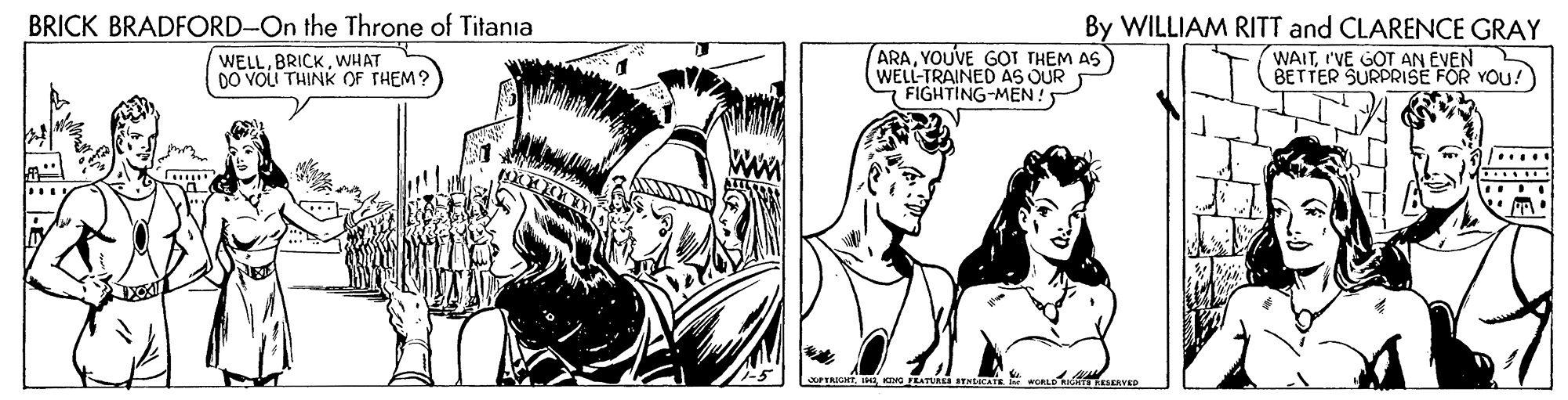 Style Faces (1) OCR: BRICK BRADFORD-On the Throne of Titania ARAYOUVE GOT THEM AS WELL-TRAINEO AS OUR FIGHTING-MEN ! By WILLIAM RITT and CLARENCE GRAY WAITI'VE GOT AN EVEN BETTER SURPRIŠE FOR YOU! WELLWHAT DO VOLU THINK OF THEM? ww ..... PIRIGHT I KINO FEATUR STNticAT ESERVED BRICK BRADFORD-On the Throne of Titania ARAYOUVE GOT THEM AS WELL-TRAINEO AS OUR FIGHTING-MEN ! By WILLIAM RITT and CLARENCE GRAY WAITI'VE GOT AN EVEN BETTER SURPRIŠE FOR YOU! WELLWHAT DO VOLU THINK OF THEM? ww ..... PIRIGHT I KINO FEATUR STNticAT ESERVED