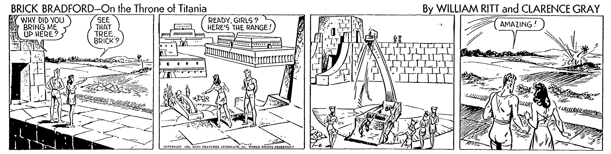 Illustration OCR: BRICK BRADFORD-On the Throne of Titania SEE THAT TREE BRICK? By WILLIAM RITT and CLARENCE GRAY WHY DID YOU BRING ME UP HERE? READYGIRLS ? HERE'S THE RANGE!) AMAZING. ... coRIGHT. Sa. KING FEATURES NCICATE oLe S EIERVED BRICK BRADFORD-On the Throne of Titania SEE THAT TREE BRICK? By WILLIAM RITT and CLARENCE GRAY WHY DID YOU BRING ME UP HERE? READYGIRLS ? HERE'S THE RANGE!) AMAZING. ... coRIGHT. Sa. KING FEATURES NCICATE oLe S EIERVED