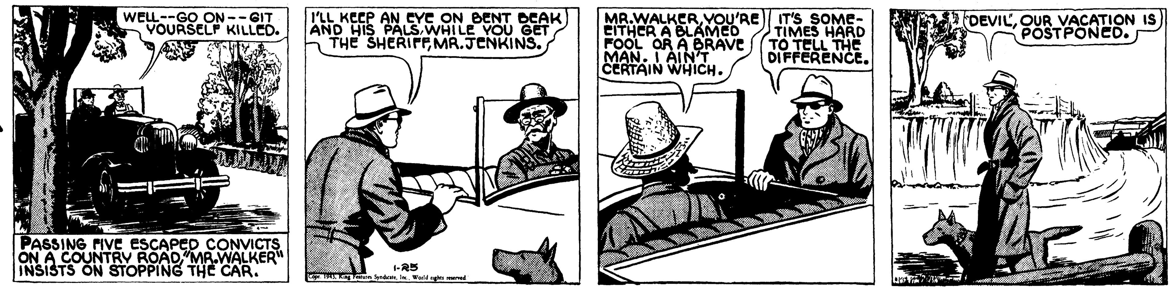 Rectangle OCR: WELL--GO ON --GIT VOURSELF KILLCO. I'LL KEEP AN CYC ON BENT DEAK AND HIS PALS WHILE YOU GET THE SHERIFFMR.JENKINS. MR.WALKERYOU'RE CITHER A BLAMCO FOOL OR A BRAVE MAN. LAINT" CERTAIN WHIICH. IT'S SOME- TIMES HARD TO TELL THE DIFFERENCE. DEVILOUR VACATION POSTPONCO. PASSING FIVE ESCAPED CONVICTS ON A COUNTRY ROAD MR.WALKER" INSISTS ON STOPPING THE CAR. WELL--GO ON --GIT VOURSELF KILLCO. I'LL KEEP AN CYC ON BENT DEAK AND HIS PALS WHILE YOU GET THE SHERIFFMR.JENKINS. MR.WALKERYOU'RE CITHER A BLAMCO FOOL OR A BRAVE MAN. LAINT" CERTAIN WHIICH. IT'S SOME- TIMES HARD TO TELL THE DIFFERENCE. DEVILOUR VACATION POSTPONCO. PASSING FIVE ESCAPED CONVICTS ON A COUNTRY ROAD MR.WALKER" INSISTS ON STOPPING THE CAR.