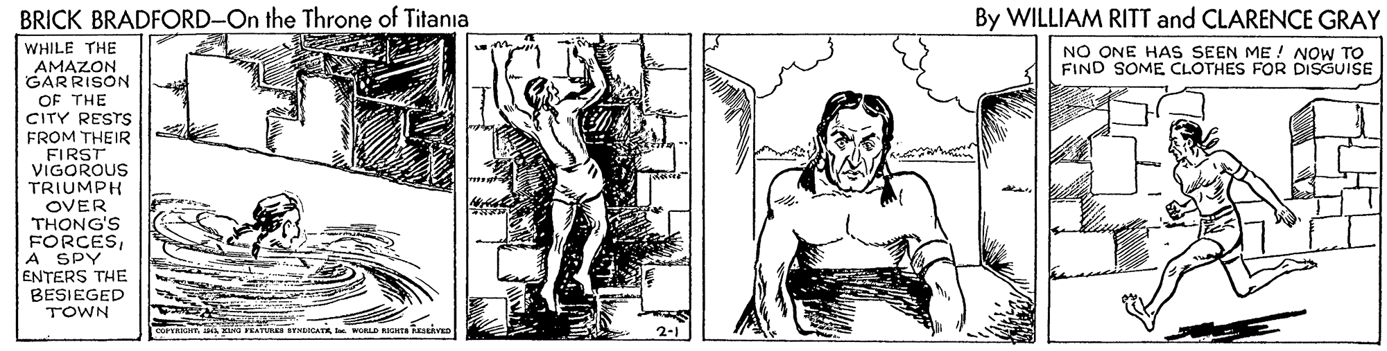 Parallel OCR: BRICK BRADFORD-On the Throne of Titania By WILLIAM RITT and CLARENCE GRAY WHILE THE AMAZON GARRISON OF THE CITY RESTS FROM THEIR FIRST VIGOROUS TRIUMPH OVER THONG'S FORCESA SPY ENTERS THE BESIEGED TOWN NO ONE HAS SEEN ME ! NOW TO FIND SOME CLOTHES FOR DISGUISE COPYRIGHTEATUR SYMUCATA I WORLD RIGHTS RrsLAV BRICK BRADFORD-On the Throne of Titania By WILLIAM RITT and CLARENCE GRAY WHILE THE AMAZON GARRISON OF THE CITY RESTS FROM THEIR FIRST VIGOROUS TRIUMPH OVER THONG'S FORCESA SPY ENTERS THE BESIEGED TOWN NO ONE HAS SEEN ME ! NOW TO FIND SOME CLOTHES FOR DISGUISE COPYRIGHTEATUR SYMUCATA I WORLD RIGHTS RrsLAV