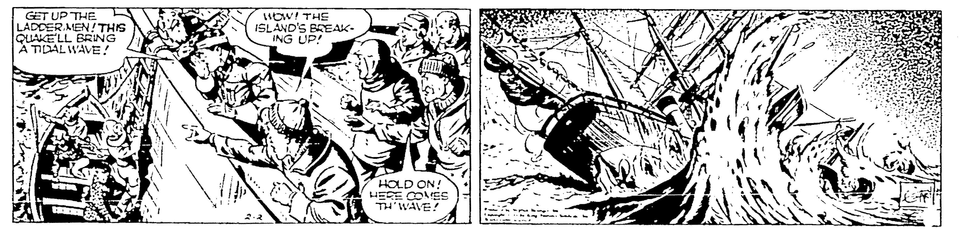 Line art OCR: GET UP THE LADDER.MEN !THIS QUAKE LL BRING A TIDAL WAVE! HOW! THE ISLAND'S BEAK- ING UP! HOLD ON! LIECE COMES TH'WAVE! GET UP THE LADDER.MEN !THIS QUAKE LL BRING A TIDAL WAVE! HOW! THE ISLAND'S BEAK- ING UP! HOLD ON! LIECE COMES TH'WAVE!