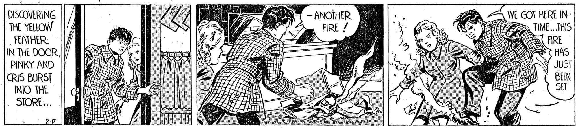 Publication OCR: DISCOVERING THE YELLOW FEATHER IN THE DOORPINKY AND CRIS BURST INTO THE STORE... -ANOTHER FIRE ! WE GOT HERE IN TIME...THIS FIRE HÁS JUST BEEN SET 2-17 Cap 191 King Fre nlicateWald ds ev DISCOVERING THE YELLOW FEATHER IN THE DOORPINKY AND CRIS BURST INTO THE STORE... -ANOTHER FIRE ! WE GOT HERE IN TIME...THIS FIRE HÁS JUST BEEN SET 2-17 Cap 191 King Fre nlicateWald ds ev