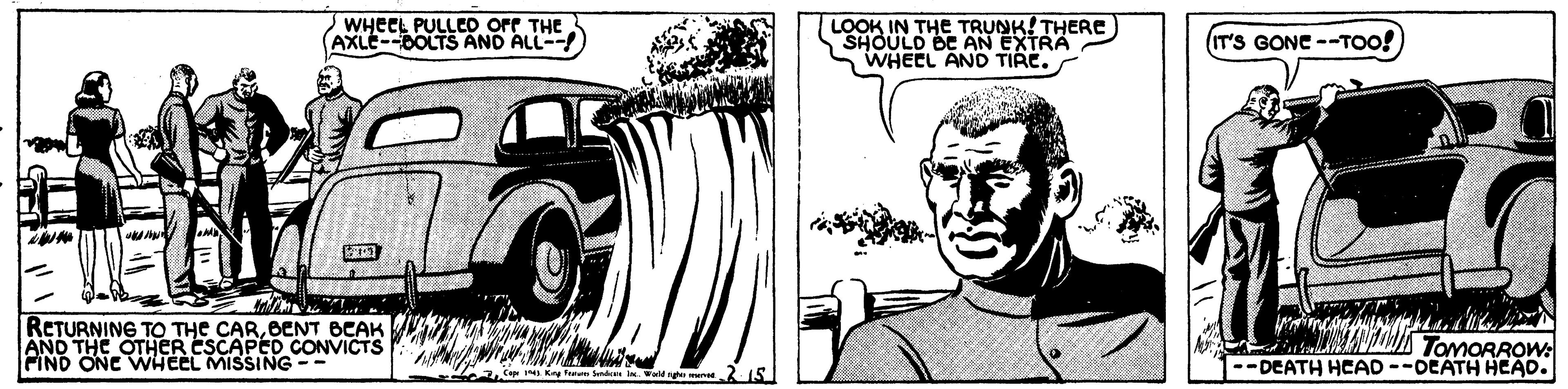 Vehicle OCR: WHEEL PULLCD OFF THE (AXLE--DOLTS AND ALL-- LOOK IN THE TRUNK! THERE SHOULD BE AN EXTRA WHEEL AND TIAC(IT'S GONE --Too! RETURNING TO THE CARBENT BEAK AND THE OTHER ESCAPED CONVICTS FIND ONC WHEEL MISSING MANDK TOMORROW: --DEATH HEAD --DEATH HEAD. WHEEL PULLCD OFF THE (AXLE--DOLTS AND ALL-- LOOK IN THE TRUNK! THERE SHOULD BE AN EXTRA WHEEL AND TIAC(IT'S GONE --Too! RETURNING TO THE CARBENT BEAK AND THE OTHER ESCAPED CONVICTS FIND ONC WHEEL MISSING MANDK TOMORROW: --DEATH HEAD --DEATH HEAD.