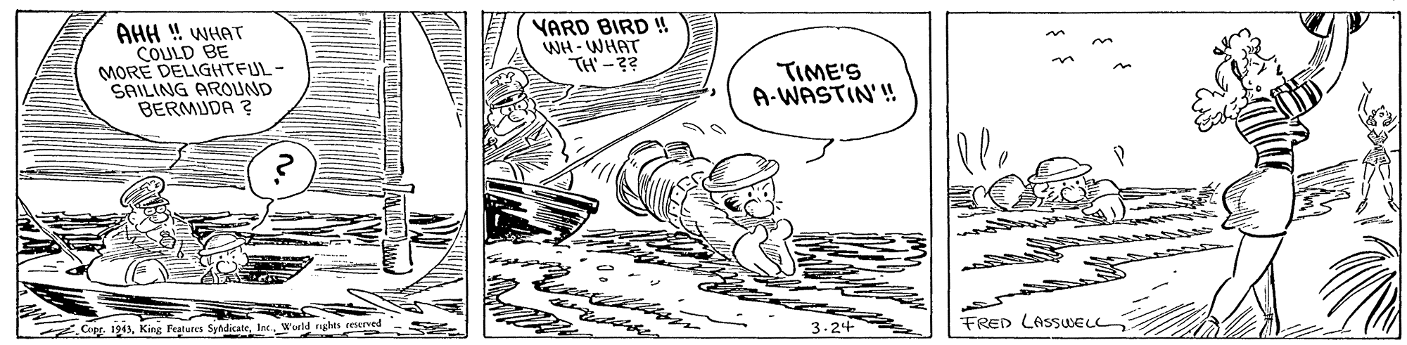 Art OCR: AHH ! WHAT COULD BE MORE DELIGHTFUL- SAILING AROUND BERMUDA ? YARD BIRD ! WH- WHAT TH-?? TIME'S A-WASTIN'! Cogg 194)Int Wurld rights meved 3.24 FRED LASSUELs AHH ! WHAT COULD BE MORE DELIGHTFUL- SAILING AROUND BERMUDA ? YARD BIRD ! WH- WHAT TH-?? TIME'S A-WASTIN'! Cogg 194)King Features SyndicateInt Wurld rights meved 3.24 FRED LASSUELs