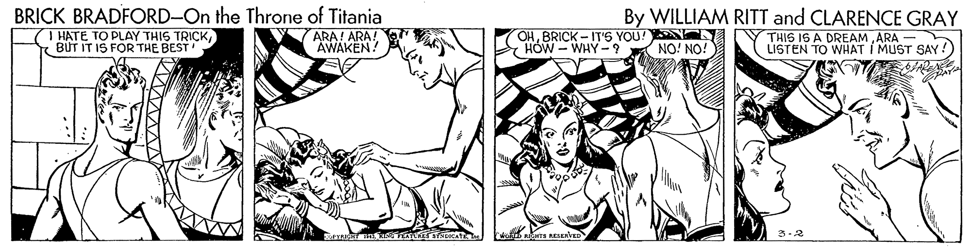 Mammal OCR: BRICK BRADFORD-On the Throne of Titania By WILLIAM RITT and CLARENCE GRAY I HATE TO PLAY THIS TRICKBUT IT IS FOR THE BEST ARA! ARA! AWAKEN! OHBRICK - IT'S YOU! Y HÓW - WHY -? NO! NO! THIS IS A DREAM ARA - LISTEN TO WHAT I MUST SAY! KIGHTS RESERVED BRICK BRADFORD-On the Throne of Titania By WILLIAM RITT and CLARENCE GRAY I HATE TO PLAY THIS TRICKBUT IT IS FOR THE BEST ARA! ARA! AWAKEN! OHBRICK - IT'S YOU! Y HÓW - WHY -? NO! NO! THIS IS A DREAM ARA - LISTEN TO WHAT I MUST SAY! KIGHTS RESERVED