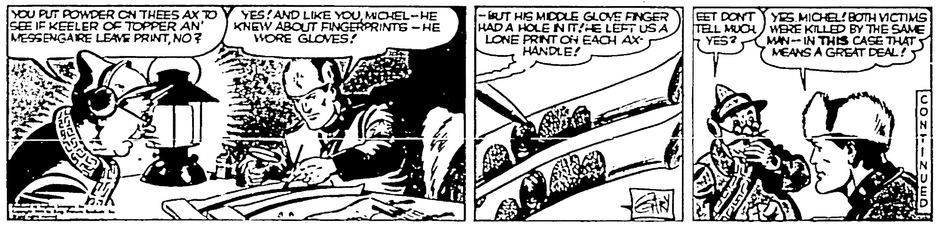 Slope OCR: YOU PUT POWDER CN THEES AX TO SEE IF KEELER OF TOPPER AN' MESSENGAIRE LEAVE PRINTNO? - UT HIS MICDLE GLOVE FNGER HAD A HOLENTHE LEFT US A LONE PRINT ON EACH AX- HANDLE! EET DONT YES!AND LIKE YOUMICHEL-HE KNEW ABOUT FINGERPRINTS-HE WORE GLOVES? YES MICHEL!BOTH VCTIMS TELL MUOH) WERE KILLED By THE SAME MAN-- IN THIS CASE THAT MEANS A GREAT DEAL! YES? UOZTIN YOU PUT POWDER CN THEES AX TO SEE IF KEELER OF TOPPER AN' MESSENGAIRE LEAVE PRINTNO? - UT HIS MICDLE GLOVE FNGER HAD A HOLENTHE LEFT US A LONE PRINT ON EACH AX- HANDLE! EET DONT YES!AND LIKE YOUMICHEL-HE KNEW ABOUT FINGERPRINTS-HE WORE GLOVES? YES MICHEL!BOTH VCTIMS TELL MUOH) WERE KILLED By THE SAME MAN-- IN THIS CASE THAT MEANS A GREAT DEAL! YES? UOZTIN