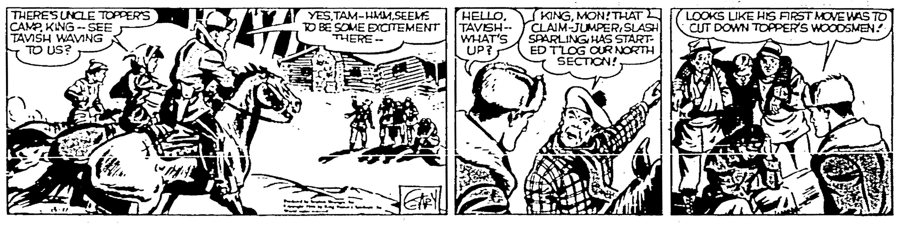 Monochrome OCR: THERES UNCLE TOPPERS CAMP KING -- SEE TAVISH WAVING TO US? YES TAM-HMM SEEME D BE SOME EXCITEMENT THERE -- HELLO. TAVISH-- WHAT'S UP? KINGMON!THAT CLAIM-JUMPERSLASH SPARLING HAS START- ED TLOG CUR NORTH SECTION!. LOOKS LIKE HIS FIRST MOE WAS TO CUT DOWN TOPPER'S WOODSMEN? THERES UNCLE TOPPERS CAMP KING -- SEE TAVISH WAVING TO US? YES TAM-HMM SEEME D BE SOME EXCITEMENT THERE -- HELLO. TAVISH-- WHAT'S UP? KINGMON!THAT CLAIM-JUMPERSLASH SPARLING HAS START- ED TLOG CUR NORTH SECTION!. LOOKS LIKE HIS FIRST MOE WAS TO CUT DOWN TOPPER'S WOODSMEN?
