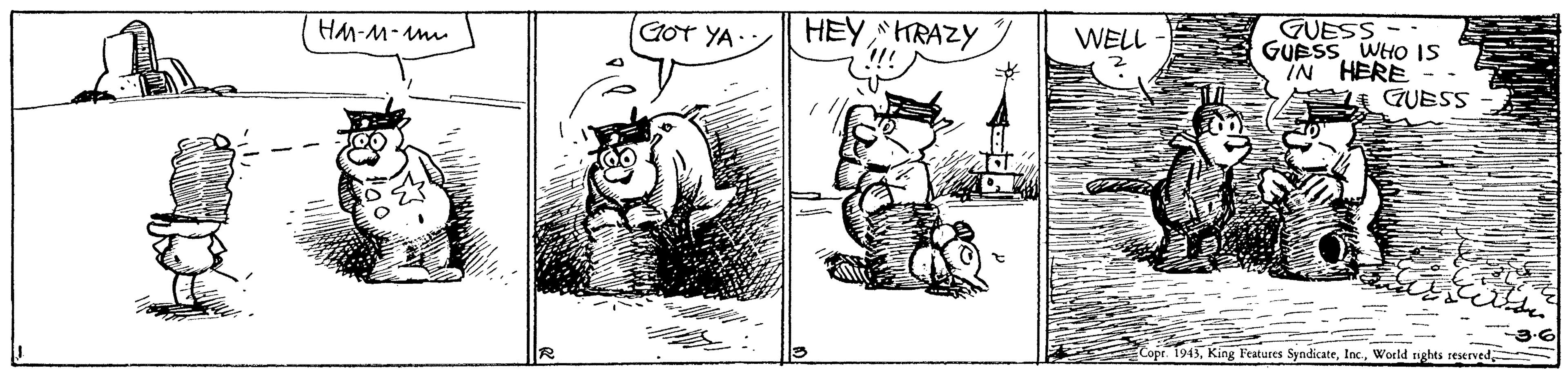 Working animal OCR: GUESS GUESS WHO IS IN HERE GUESS HM-M-m GOT YA HEY HRAZY WELL Copr. 1943World tughts reserved GUESS GUESS WHO IS IN HERE GUESS HM-M-m GOT YA HEY HRAZY WELL Copr. 1943King Features SyndicateWorld tughts reserved