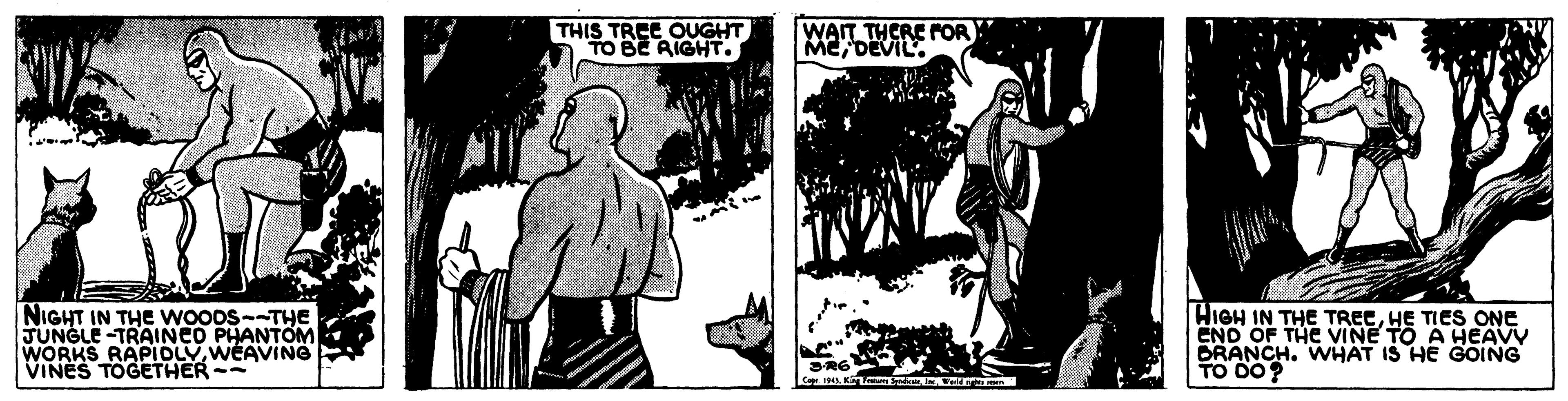 Line OCR: THIS TREE OUGHT WAIT THERE FOR Me DEVIL. NIGHT IN THe WoODs--THE FUNGLE -TRAINEO PHANTOM WORKS RAPIDLY WEAVING VINES TOGETHER-- HIGH IN THE TREEHE TIES ONE END OF THE VINE TO A HEAVY DRANCH. WHAT IS HE GOING TO D0? THIS TREE OUGHT WAIT THERE FOR Me DEVIL. NIGHT IN THe WoODs--THE FUNGLE -TRAINEO PHANTOM WORKS RAPIDLY WEAVING VINES TOGETHER-- HIGH IN THE TREEHE TIES ONE END OF THE VINE TO A HEAVY DRANCH. WHAT IS HE GOING TO D0?