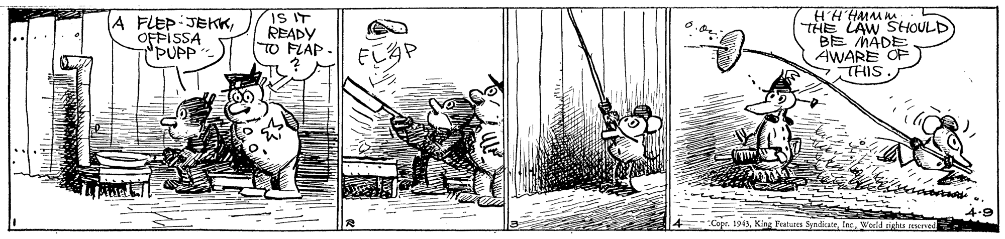 Line art OCR: A FLEP JEKOFFISSA 'PUPP IS IT READY TO FLAP - HA HMM m THE LAW SHOULD BE MADE AWARE OF THIS E?P Copr. 1943World tights Eerved A FLEP JEKOFFISSA 'PUPP IS IT READY TO FLAP - HA HMM m THE LAW SHOULD BE MADE AWARE OF THIS E ? P Copr. 1943King Features SyndicateWorld tights Eerved