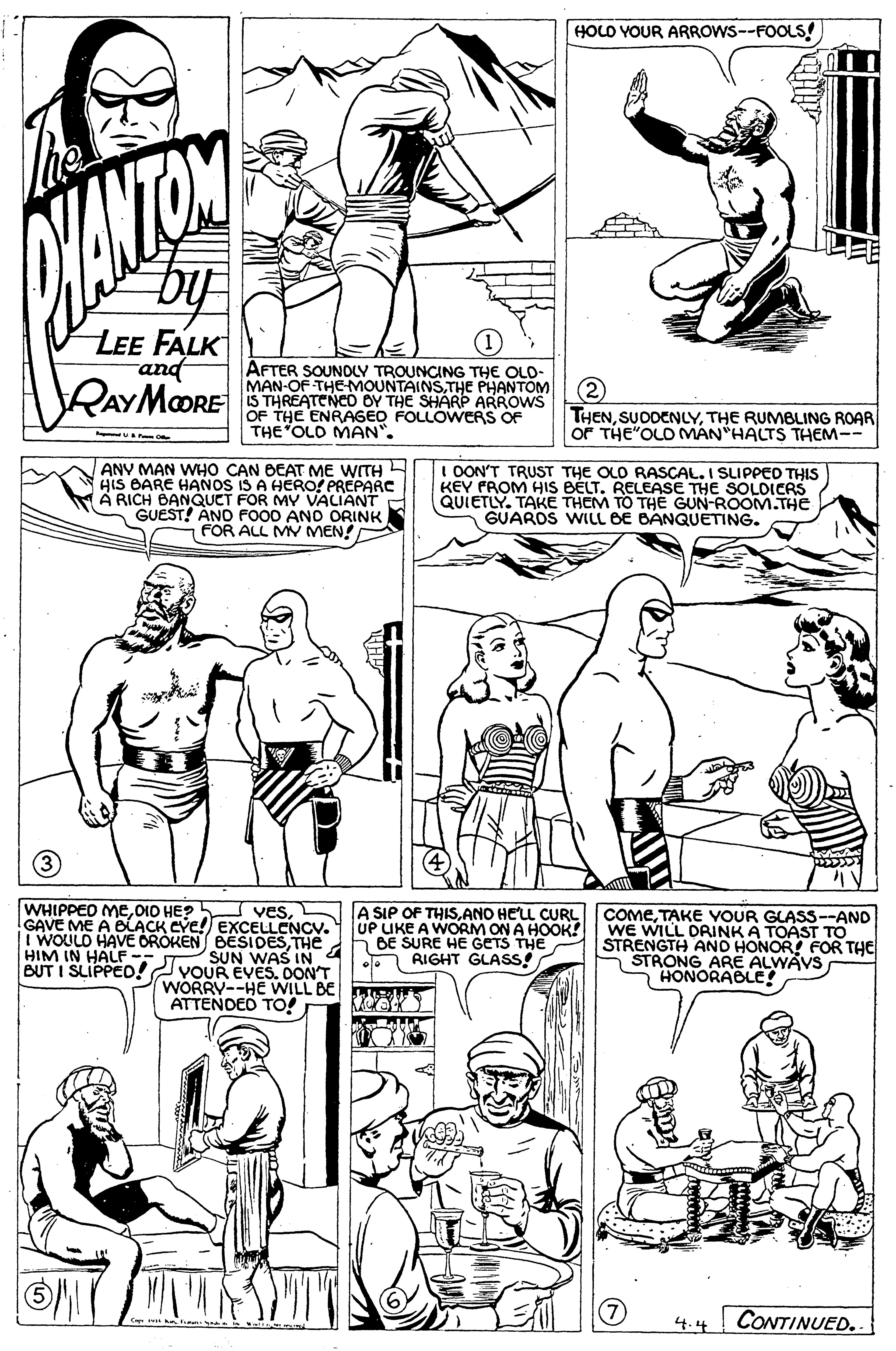 Organ Faces (1) OCR: HOLO YOUR ARROWS--FOOLS! LEE FALK and RAYMORE AFTER SOUNOLY TROUNCING THE OLD- MAN-OF THE MOUNTAINSTHE PHANTOM IS THREATENCÓ OY THE SHARP ARROWS OF THE ENRAGEO FOLLOWERS OF THE OLO MAN". (2) THENTHE RUMBLING ROAR OF THE"OLD MAN"HALTS THEM-- U ANY MAN WHO CAN BEAT ME WITH HiS BARE HANOS IS A HERO! PREPARC A RICH BANGQUCT FOR MY VALIANT GUEST! ANO FO00 AND ORINK FOR ALL MV MEN! I OON'T TRUST THE OLO RASCAL. I SLIPPED THIS KEY PROM HIS BÉLT. RELEASE THE SOLDICAS QUIETLY. TAK? THEM TO TH? GUN-ROOM.THE GUAROS WILL BE BANQUÉTING. WHIPPED MeGAVE ME A BLACK CYe! EXCELLENCV. i WOULD HAVE OROKEN BESIDESTHE HIM IN HALF -- SUN WAS IN 2 BUT I SLIPPED! VOUR EVES. DON'T A SIP OF THISANO HELL CURL UP IKE A WORM ON A HOOK! BE SURE HE GETS THE RIGHT GLASS! COmeTAKE VOUR GLASS--AND WE WILL DRINK A TOAST TO STRENGTH AND HONOR! FOR THE STRONG ARE ALWAVS HONORABLE! WORRY--HE WILL BE li ATTENDED TO! (7) CONTINUED. 4.4 HOLO YOUR ARROWS--FOOLS! LEE FALK and RAYMORE AFTER SOUNOLY TROUNCING THE OLD- MAN-OF THE MOUNTAINSTHE PHANTOM IS THREATENCÓ OY THE SHARP ARROWS OF THE ENRAGEO FOLLOWERS OF THE OLO MAN". (2) THENTHE RUMBLING ROAR OF THE"OLD MAN"HALTS THEM-- U ANY MAN WHO CAN BEAT ME WITH HiS BARE HANOS IS A HERO! PREPARC A RICH BANGQUCT FOR MY VALIANT GUEST! ANO FO00 AND ORINK FOR ALL MV MEN! I OON'T TRUST THE OLO RASCAL. I SLIPPED THIS KEY PROM HIS BÉLT. RELEASE THE SOLDICAS QUIETLY. TAK? THEM TO TH? GUN-ROOM.THE GUAROS WILL BE BANQUÉTING. WHIPPED Me010 HE? vesGAVE ME A BLACK CYe! EXCELLENCV. i WOULD HAVE OROKEN BESIDESTHE HIM IN HALF -- SUN WAS IN 2 BUT I SLIPPED! VOUR EVES. DON'T A SIP OF THISANO HELL CURL UP IKE A WORM ON A HOOK! BE SURE HE GETS THE RIGHT GLASS! COmeTAKE VOUR GLASS--AND WE WILL DRINK A TOAST TO STRENGTH AND HONOR! FOR THE STRONG ARE ALWAVS HONORABLE! WORRY--HE WILL BE li ATTENDED TO! (7) CONTINUED. 4.4