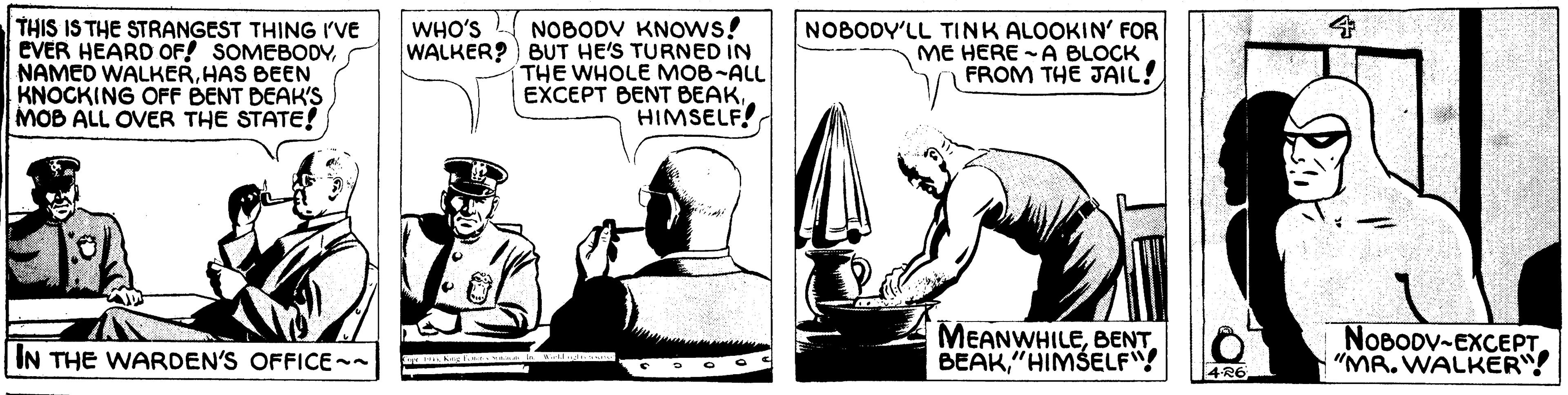 Line OCR: THIS IS THE STRANGEST THING I'VE EVER HEARD OF! SOMEBODYHAS BEEN KNOCKING OFF BENT BEAK'S MOB ALL OVER THE STATE! NOBODV KNOWS! WALKER?) BUT HE'S TURNED IN THE WHOLE MOB-ALL EXCEPT BENT BEAKHIMSELF! WHO'S NOBODY'LL TINK ALOOKIN' FOR ME HERE -A BLOCK FROM THE JAIL! MEANWHILEBENT BEAK"HIMSELF NOBODV-EXCEPT "MR. WALKER IN THE WARDEN'S OFFICE~~ 4R6 THIS IS THE STRANGEST THING I'VE EVER HEARD OF! SOMEBODYNAMED WALKERHAS BEEN KNOCKING OFF BENT BEAK'S MOB ALL OVER THE STATE! NOBODV KNOWS! WALKER?) BUT HE'S TURNED IN THE WHOLE MOB-ALL EXCEPT BENT BEAKHIMSELF! WHO'S NOBODY'LL TINK ALOOKIN' FOR ME HERE -A BLOCK FROM THE JAIL! MEANWHILEBENT BEAK"HIMSELF NOBODV-EXCEPT "MR. WALKER IN THE WARDEN'S OFFICE~~ 4R6