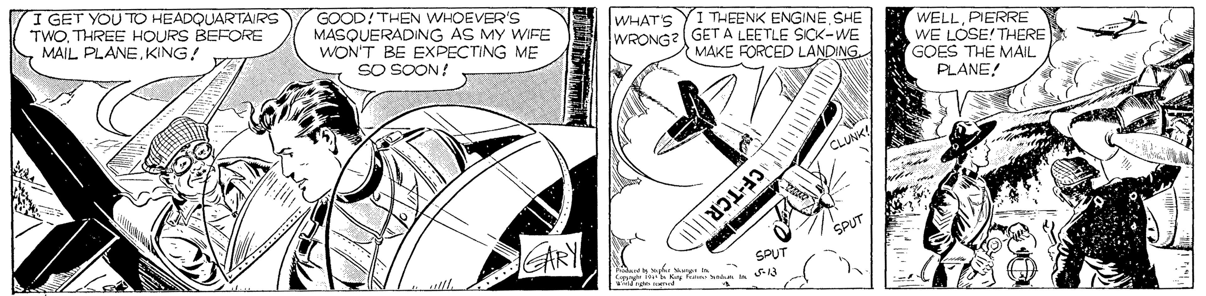 Design OCR: I GET YOU TO HEADQUARTAIRS TWOTHREE HOURS BEFORE MAIL PLANEKING! GOOD! THEN WHOEVER'S MASQUERADING AS MY WIFE WON'T BE EXPECTING ME SO SOON! WHAT'S YI THEENK ENGINE SHE WRONG?GET A LEETLE SICK-WE MAKE FORCED LANDING WELLPIERRE WE LOSE! THERE GOES THE MAIL PLANE! CLUNK! CF-TCR||| SPUT GARY SPUT lll S-13 I GET YOU TO HEADQUARTAIRS TWOTHREE HOURS BEFORE MAIL PLANEKING! GOOD! THEN WHOEVER'S MASQUERADING AS MY WIFE WON'T BE EXPECTING ME SO SOON! WHAT'S YI THEENK ENGINE SHE WRONG?GET A LEETLE SICK-WE MAKE FORCED LANDING WELLPIERRE WE LOSE! THERE GOES THE MAIL PLANE! CLUNK! CF-TCR||| SPUT GARY SPUT lll S-13