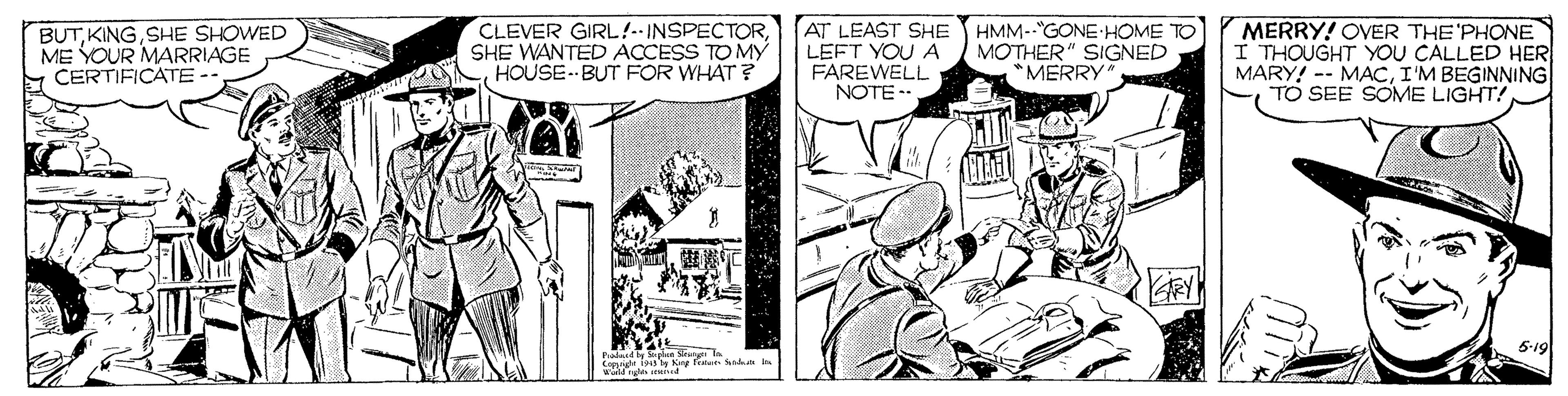 Comic book OCR: BUTSHE SHOWED ME YOUR MARRIAGE CERTIFICATE - CLEVER GIRL!--INSPECTORSHE WANTED ACCESS TO MY HOUSE- BUT FOR WHAT ? AT LEAST SHE HMM--"GONE HOME TO LEFT YOU A FAREWELL NOTE - MERRY! OVER THE PHONE I THOUGHT YOU CALLED HER MARY! -- MACI'M BEGINNING TO SEE SOME LIGHT! MOTHER" SIGNED MERRY KRY 5-19 Copnde i King Feu n BUTSHE SHOWED ME YOUR MARRIAGE CERTIFICATE - CLEVER GIRL!--INSPECTORSHE WANTED ACCESS TO MY HOUSE- BUT FOR WHAT ? AT LEAST SHE HMM--"GONE HOME TO LEFT YOU A FAREWELL NOTE - MERRY! OVER THE PHONE I THOUGHT YOU CALLED HER MARY! -- MACI'M BEGINNING TO SEE SOME LIGHT! MOTHER" SIGNED MERRY KRY 5-19 Copnde i King Feu n
