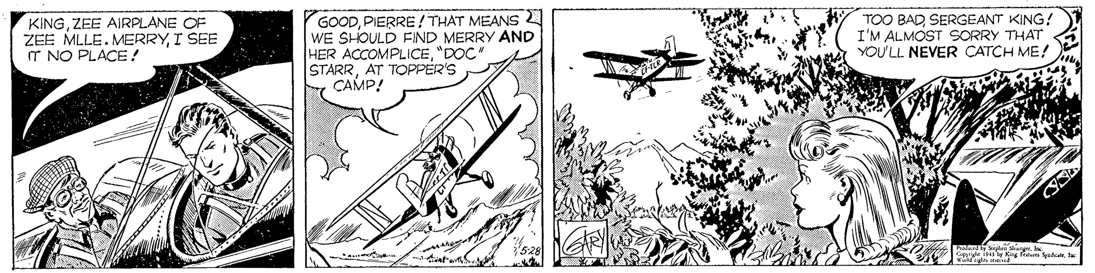 Illustration OCR: KINGZEE AIRPLANE OF ZEE MLLE.MERRYI SEE IT NO PLACE ! GOODPIERRE! THAT MEANS WE SHOULD FIND MERRY AND HER ACCOMPLICE"DOC" STARRAT TOPPER'S CAMP! TOO BAD SERGEANT KING! I'M ALMOST SORRY THAT YOU'LL NEVER CATCH ME! tatan KINGZEE AIRPLANE OF ZEE MLLE.MERRYI SEE IT NO PLACE ! GOODPIERRE! THAT MEANS WE SHOULD FIND MERRY AND HER ACCOMPLICE"DOC" STARRAT TOPPER'S CAMP! TOO BAD SERGEANT KING! I'M ALMOST SORRY THAT YOU'LL NEVER CATCH ME! tatan