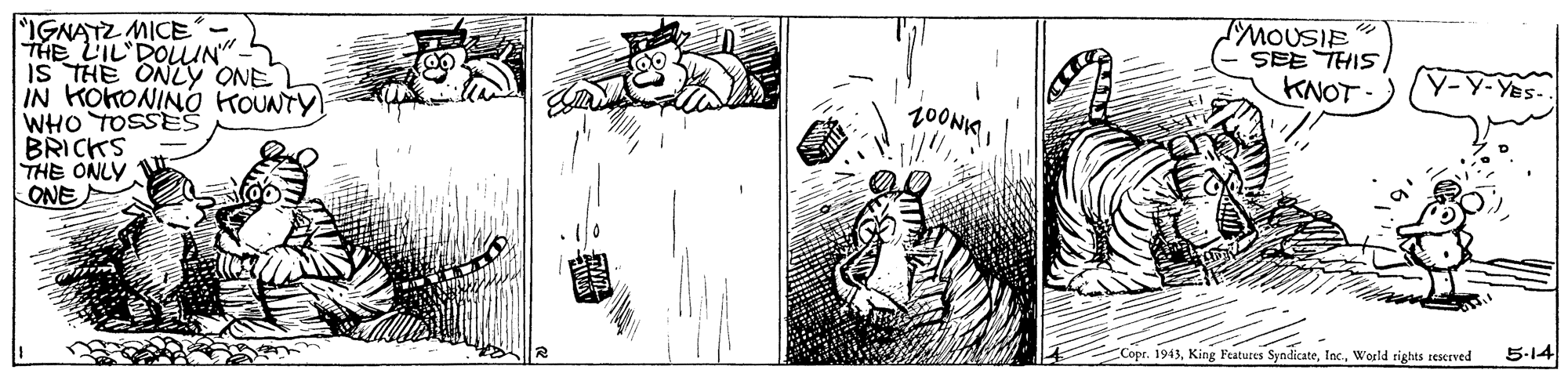 Monochrome OCR: MOUSIE SEE THIS KNOT - IGAATZ MICE??? THE LIL DOUUN" - IS THE ONLY ONE L IN KOKONINO KOUNTY WHO TOSSES BRICKS THE ONLY ONE Y-Y-YES- 100NK5-14 Cope. 1943World rights teserved MOUSIE SEE THIS KNOT - IGAATZ MICE ? ? ? THE LIL DOUUN" - IS THE ONLY ONE L IN KOKONINO KOUNTY WHO TOSSES BRICKS THE ONLY ONE Y-Y-YES- 100NK5-14 Cope. 1943King Features SyndicateWorld rights teserved