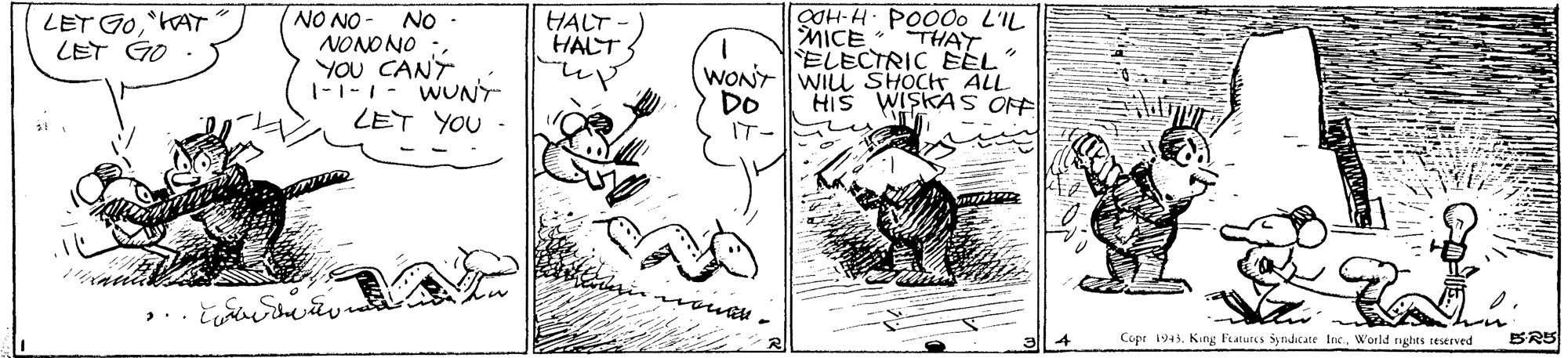Rectangle OCR: NO NO NONONO YOU CANT 1-1-1- WUNT- LET YOU - COH-H POOO0 L'IL MICE ELECTRIC EEL LET G0AT LET GO NO HALT HALT THAY WONT WILL SHOCH ALL DO IT- HIS WISKAS OFF vouie Copr 1945. King Patutes šyndicate Inc.World rights reserved BRS NO NO NONONO YOU CANT 1-1-1- WUNT- LET YOU - COH-H POOO0 L'IL MICE ELECTRIC EEL LET G0AT LET GO NO HALT HALT THAY WONT WILL SHOCH ALL DO IT- HIS WISKAS OFF vouie Copr 1945. King Patutes šyndicate Inc.World rights reserved BRS