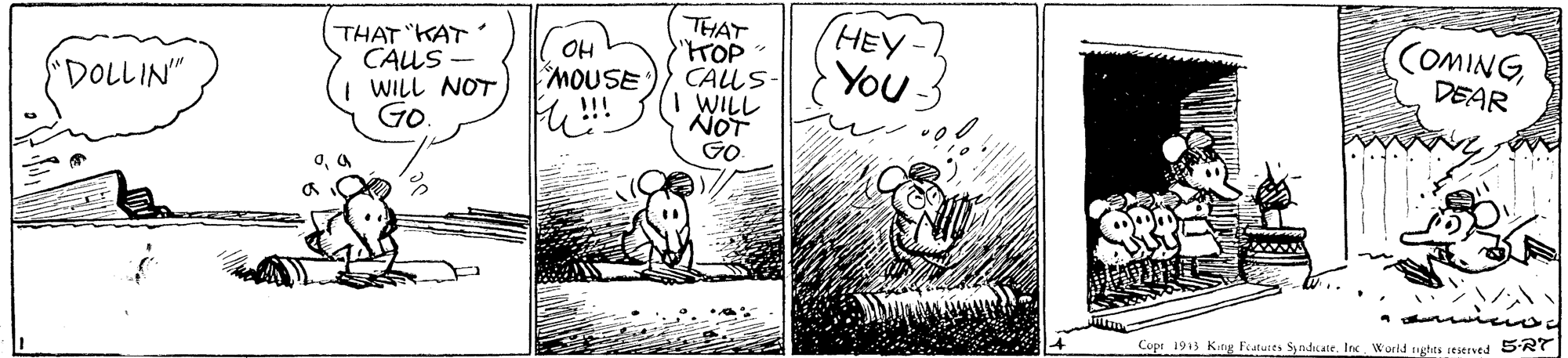 Illustration OCR: COMING DEAR HEY THAT "KAT CAUS | WILL NOT Go OH MOUSE !!! THAT "TOP CALLS I WILL YOU DOLLIN" NOT GO Cope 1913 Katg Features SynduateInc World ghts seserned 5RY COMING DEAR HEY THAT "KAT CAUS | WILL NOT Go OH MOUSE !!! THAT "TOP CALLS I WILL YOU DOLLIN" NOT GO Cope 1913 Katg Features SynduateInc World ghts seserned 5RY