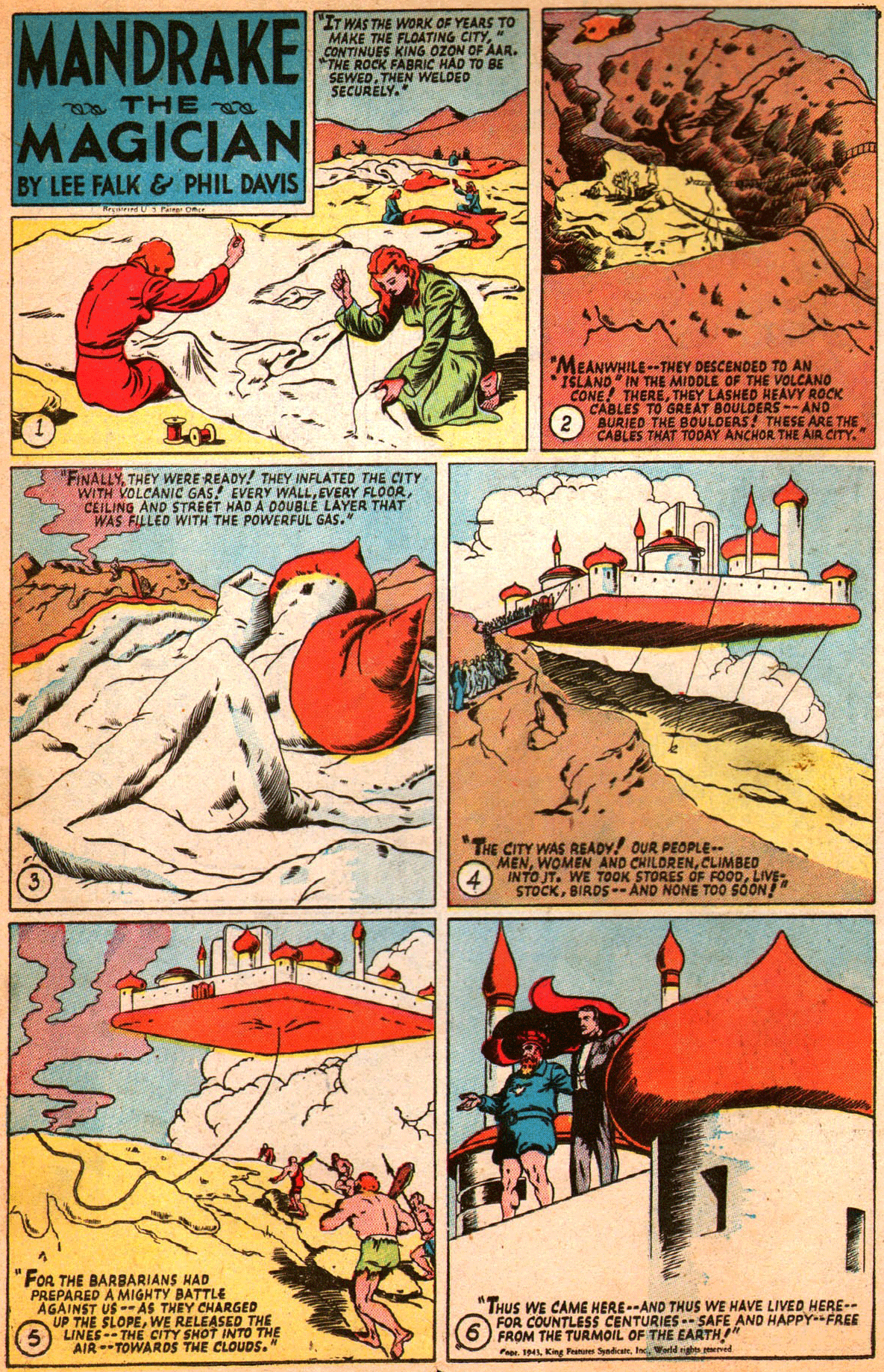 Humour OCR: MANDRAKE IT WAS THE WORK OF YEARS TO MAKE THE FLOATING CITYCONTINUES KING OZON OF AAR. THE ROCK FABRLOED SEWEDTHENC HAD TO BE SECURELY. THE MAGICIAN BY LEE FALK & PHIL DAVIS "MEANWHILE--THEY DESCENDED TO AN *ISLAND IN THE MIDDLE OF THE VOLCANO CONE! THERETHEY LASHED HEAVY ROCK CABLES TO GREAT BOULDERS -- AND AURIED THE BOULDERS! THESE ARE THE CABLES THAT TODAY ANCHOR THE AIR CITY." "FINALLYTHEY WERE READY! THEY INFLATED THE CITY WITH VOLCANIC GAS! EVERY WALLCEILINO AND STREET HAD A DOUBLE LAYER THAT WAS FILLED WITH THE POWERFUL GAS." .... ... ... "THE CITY WAS READY! OUR PEOPLE MENCLIMBEO INTO JT. WE TOOK STORES OF FOODLIVE STOCKBIRDS--AND NONE TOO SOON FOR THE BARBARIANS HAD PREPARED A MIGHTY BATTL€ AGAINST US - AS THEY CHARGED UP THE SLOPEWE RELEASED THE LINES-- THE CITY SHOT INTO THE AIR-TOWARDS THE CLOUDS." "THUS WE CAME HERE--AND THUS WE HAVE LIVED HERE-- FOR COUNTLESS CENTURIES -- SAFE AND HAPPY-FREE FROM THE TURMOIL OF THE EARTH" Fa.haWad rigs ned MANDRAKE IT WAS THE WORK OF YEARS TO MAKE THE FLOATING CITYCONTINUES KING OZON OF AAR. THE ROCK FABRLOED SEWEDTHENC HAD TO BE SECURELY. THE MAGICIAN BY LEE FALK & PHIL DAVIS "MEANWHILE--THEY DESCENDED TO AN *ISLAND IN THE MIDDLE OF THE VOLCANO CONE! THERETHEY LASHED HEAVY ROCK CABLES TO GREAT BOULDERS -- AND AURIED THE BOULDERS! THESE ARE THE CABLES THAT TODAY ANCHOR THE AIR CITY." "FINALLYTHEY WERE READY! THEY INFLATED THE CITY WITH VOLCANIC GAS! EVERY WALLEVERY FLOORCEILINO AND STREET HAD A DOUBLE LAYER THAT WAS FILLED WITH THE POWERFUL GAS." .... ... ... "THE CITY WAS READY! OUR PEOPLE MENWOMEN AND CHILDRENCLIMBEO INTO JT. WE TOOK STORES OF FOODLIVE STOCKBIRDS--AND NONE TOO SOON FOR THE BARBARIANS HAD PREPARED A MIGHTY BATTL€ AGAINST US - AS THEY CHARGED UP THE SLOPEWE RELEASED THE LINES-- THE CITY SHOT INTO THE AIR-TOWARDS THE CLOUDS." "THUS WE CAME HERE--AND THUS WE HAVE LIVED HERE-- FOR COUNTLESS CENTURIES -- SAFE AND HAPPY-FREE FROM THE TURMOIL OF THE EARTH" Fa.King Fea SedcathaWad rigs ned