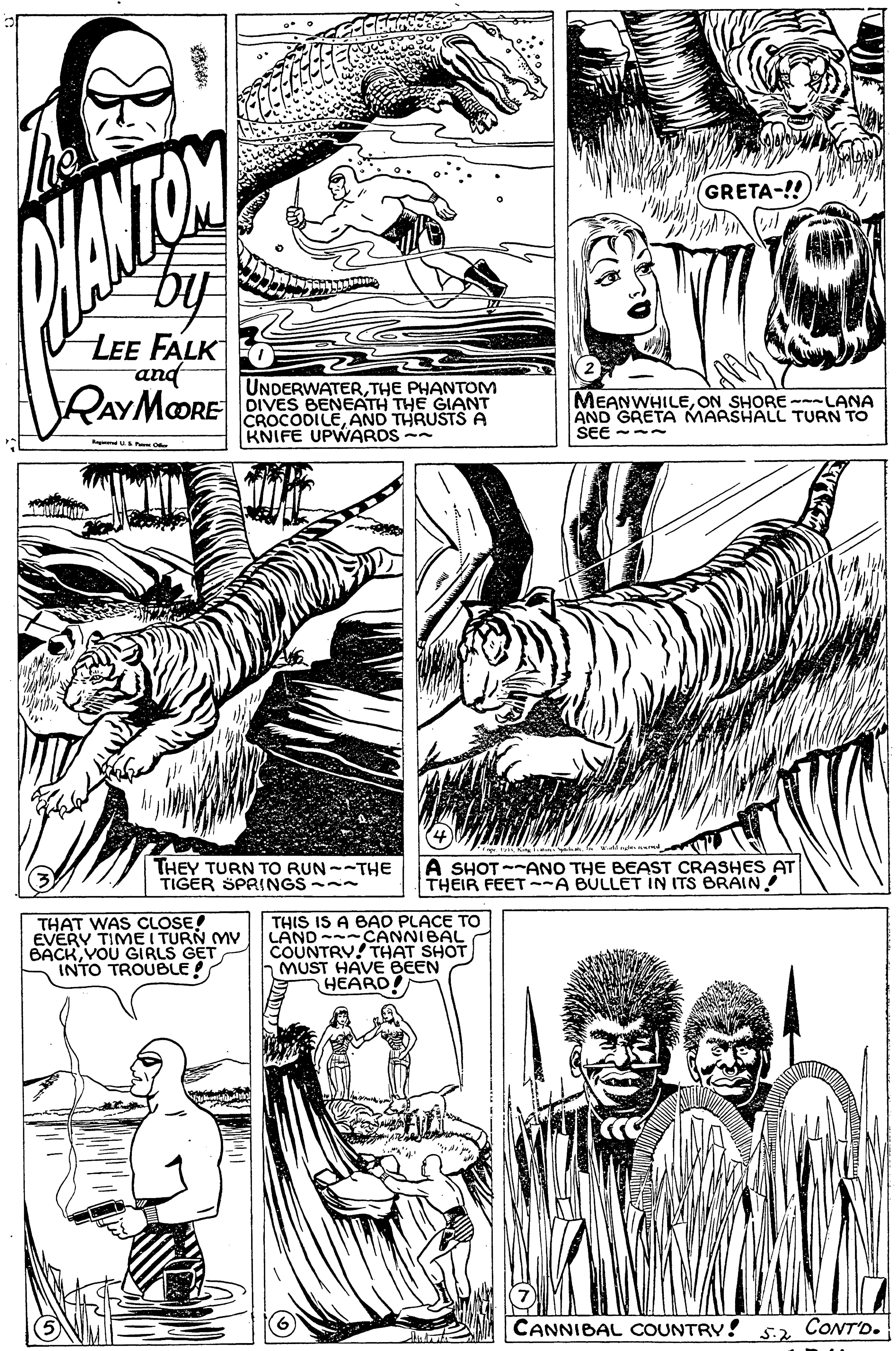 Black OCR: (GRETA-!! LEE FALK and RAYMOORE UNDERWATERTHE PHANTOM DIVES BENEATH THE GIANT CROCODILEAND THRUSTSA KNIFE UPWARDS -- MEANWHILEON SHORE ---LANA AND GRETA MARSHALC TURN TO SEE --~ THEY TURN TO RUN--THE TIGER SPRINGS -- A SHOT --ANO THE BEAST CRASHES AT THEIR FEET--A BULLET IN ITS BRAIN THAT WAS CLOSE! EVERY TIME I TURN MV BACKYOU GIRLS GET INTO TROUBLE! THIS IS A BAD PLACE TO LAND--CANNIBAL COUNTRY! THAT SHOT 5 MUST HAVE BEEN HEARD! CANNIBAL COUNTRY! CONTD. 5.2 (GRETA-!! LEE FALK and RAYMOORE UNDERWATERTHE PHANTOM DIVES BENEATH THE GIANT CROCODILEAND THRUSTSA KNIFE UPWARDS -- MEANWHILEON SHORE ---LANA AND GRETA MARSHALC TURN TO SEE --~ THEY TURN TO RUN--THE TIGER SPRINGS -- A SHOT --ANO THE BEAST CRASHES AT THEIR FEET--A BULLET IN ITS BRAIN THAT WAS CLOSE! EVERY TIME I TURN MV BACKYOU GIRLS GET INTO TROUBLE! THIS IS A BAD PLACE TO LAND--CANNIBAL COUNTRY! THAT SHOT 5 MUST HAVE BEEN HEARD! CANNIBAL COUNTRY! CONTD. 5.2