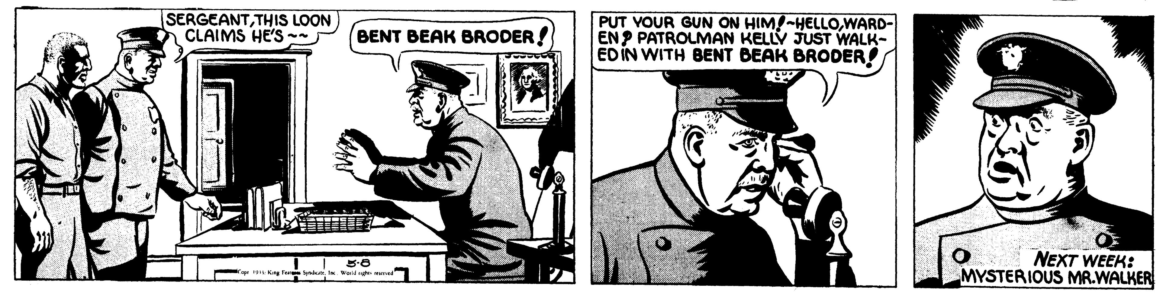 Costume hat OCR: SERGEANTTHIS LOON CLAIMS HE'S PUT VOUR GUN ON HIM!-HELLOWARD- EN ? PATROLMAN KELLY JUST WALK- ED IN WITH BENT BEAK BRODER BENT BEAK BRODER! O NEXT WEEK: MYSTERIOUS MR.WALKER Kg F dI wee ed SERGEANTTHIS LOON CLAIMS HE'S PUT VOUR GUN ON HIM!-HELLOWARD- EN ? PATROLMAN KELLY JUST WALK- ED IN WITH BENT BEAK BRODER BENT BEAK BRODER! O NEXT WEEK: MYSTERIOUS MR.WALKER Kg F dI wee ed