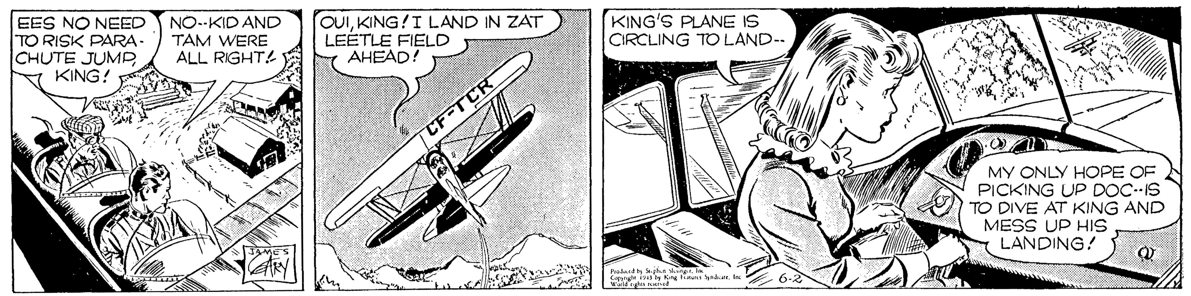 Vehicle OCR: EES NO NEED TO RISK PARA- CHUTE JUMP KING! NO--KID AND TAM WERE ALL RIGHT! OUIKING!I LAND IN ZAT LEÉTLE FIELD AHEAD! KING'S PLANE IS CIRCLING TO LAND-- CF-TCR MY ONLY HOPE OF PICKING UP DOC-IS TO DIVE AT KING AND MESS UP HIS LANDING! MES RY EES NO NEED TO RISK PARA- CHUTE JUMP KING! NO--KID AND TAM WERE ALL RIGHT! OUIKING!I LAND IN ZAT LEÉTLE FIELD AHEAD! KING'S PLANE IS CIRCLING TO LAND-- CF-TCR MY ONLY HOPE OF PICKING UP DOC-IS TO DIVE AT KING AND MESS UP HIS LANDING! MES RY