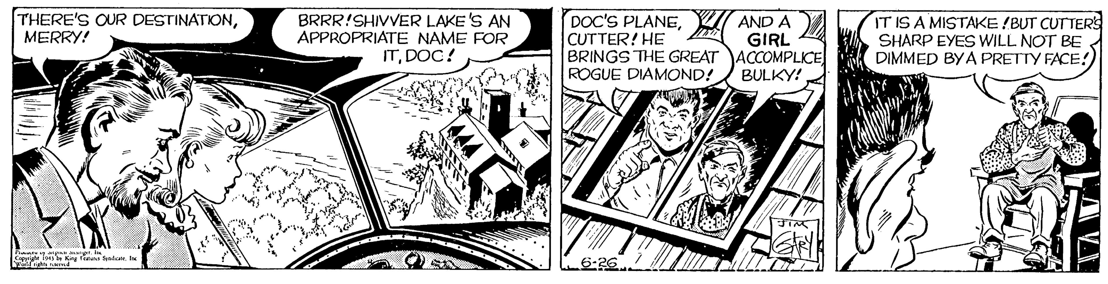 Fictional character OCR: THERE'S OUR DESTINATIONBRRR!SHIVVER LAKE 'S AN APPROPRIATE NAME FOR ITDOC! DOC'S PLANECUTTER! HE BRINGS THE GREAT ACCOMPLICE ROGUE DIAMOND! IT IS A MISTAKE !BUT CUTTERS SHARP EYES WILL NOT BE DIMMED BY A PRETTY FACE! AND A GIRL MERRY! BULKY! THERE'S OUR DESTINATIONBRRR!SHIVVER LAKE 'S AN APPROPRIATE NAME FOR ITDOC! DOC'S PLANECUTTER! HE BRINGS THE GREAT ACCOMPLICE ROGUE DIAMOND! IT IS A MISTAKE !BUT CUTTERS SHARP EYES WILL NOT BE DIMMED BY A PRETTY FACE! AND A GIRL MERRY! BULKY!
