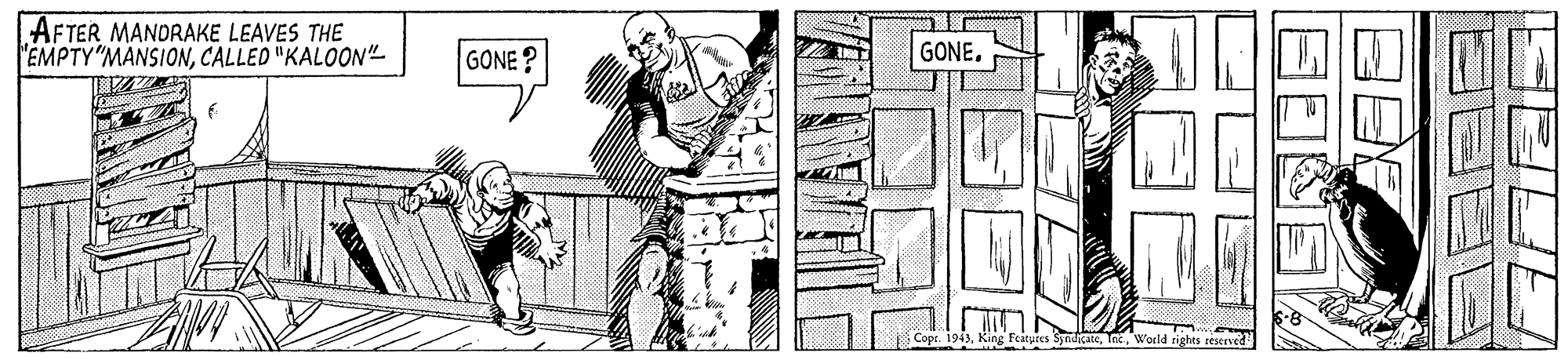 Line art OCR: AFTER MANDRAKE LEAVES THE "EMPTY"MANSIONCALLED "KALOON" GONE? GONE. AFTER MANDRAKE LEAVES THE "EMPTY"MANSIONCALLED "KALOON" GONE? GONE.