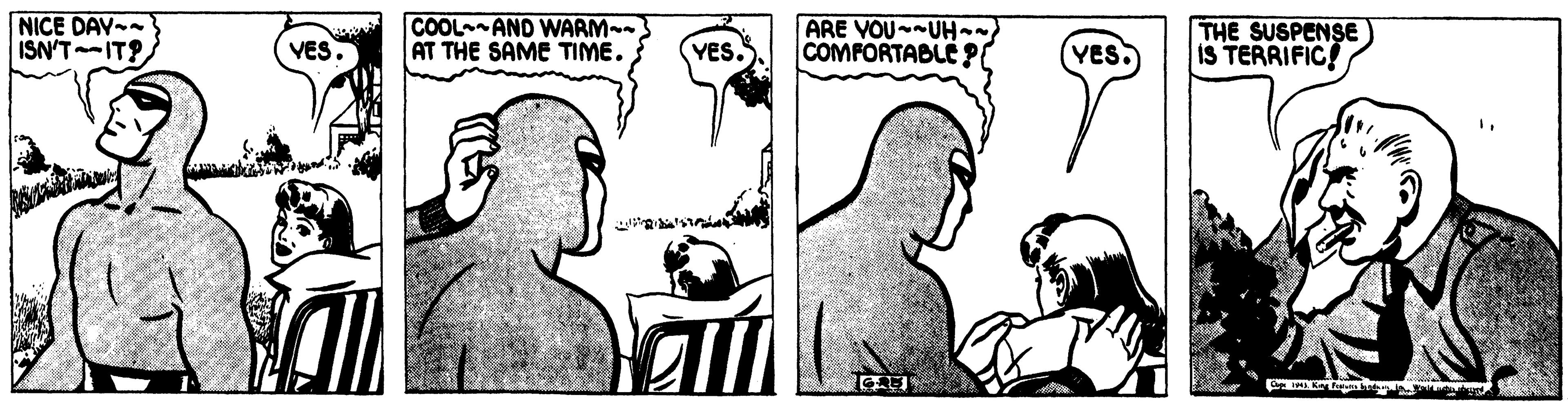 Font OCR: NICE DAV ISN'TITS COOLAND WARM~- AT THE SAME TIME. ARE VOU UH- COMFORTABLE ? THE SUSPENSE IS TERRIFIC VES YES. YES NICE DAV ISN'TITS COOLAND WARM~- AT THE SAME TIME. ARE VOU UH- COMFORTABLE ? THE SUSPENSE IS TERRIFIC VES YES. YES