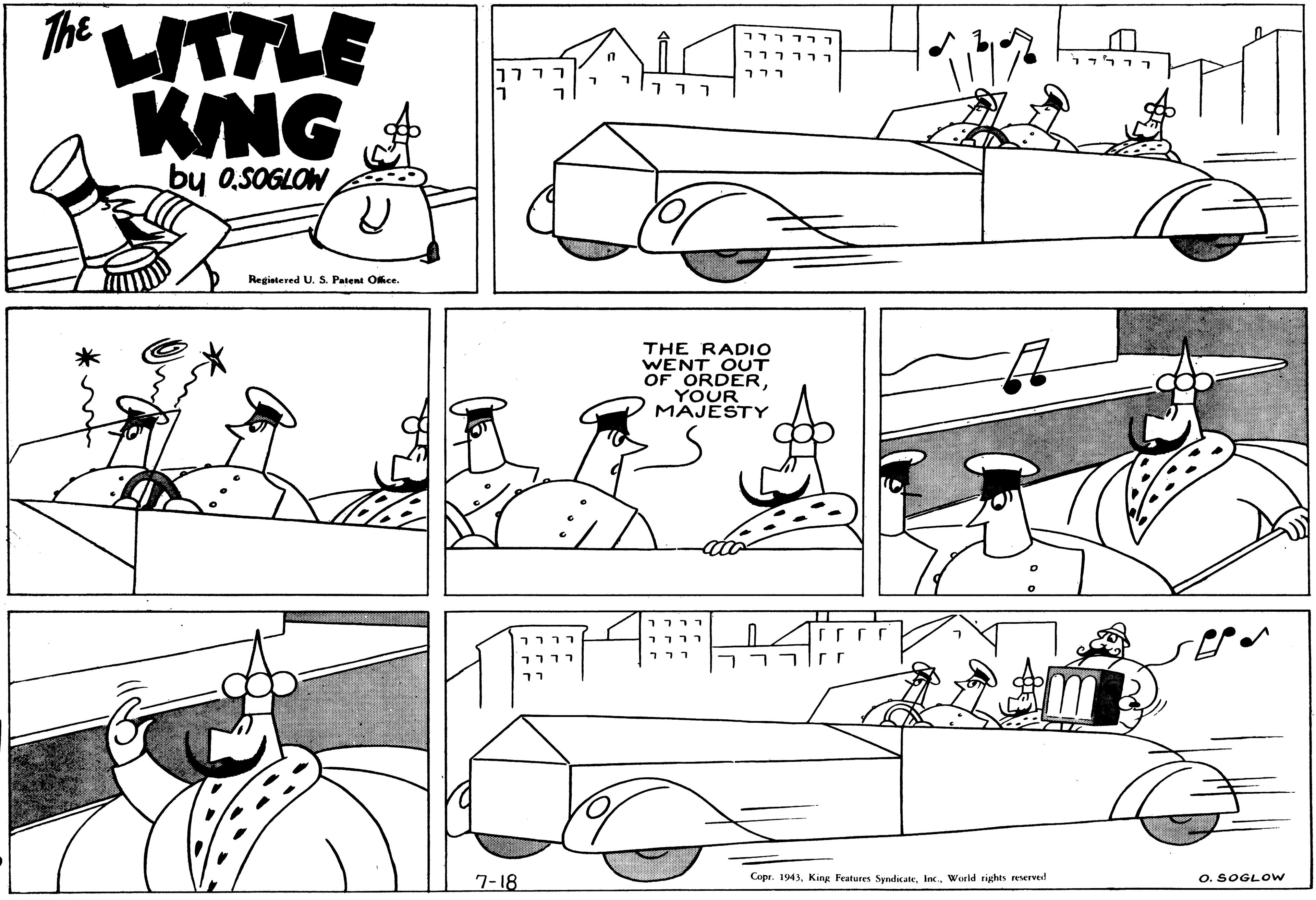 Line OCR: The UTTLE 111111 ? ? ? KING by 05OGLOW Registered U. S. Patent Okce. THE RADIO WENT OUT OF ORDERYOUR MAJESTY 7-18 Copr. 1943World rights reserved O. SOGLOW The UTTLE 111111 ? ? ? KING by 05OGLOW Registered U. S. Patent Okce. THE RADIO WENT OUT OF ORDERYOUR MAJESTY 7-18 Copr. 1943King Features SydicateWorld rights reserved O. SOGLOW