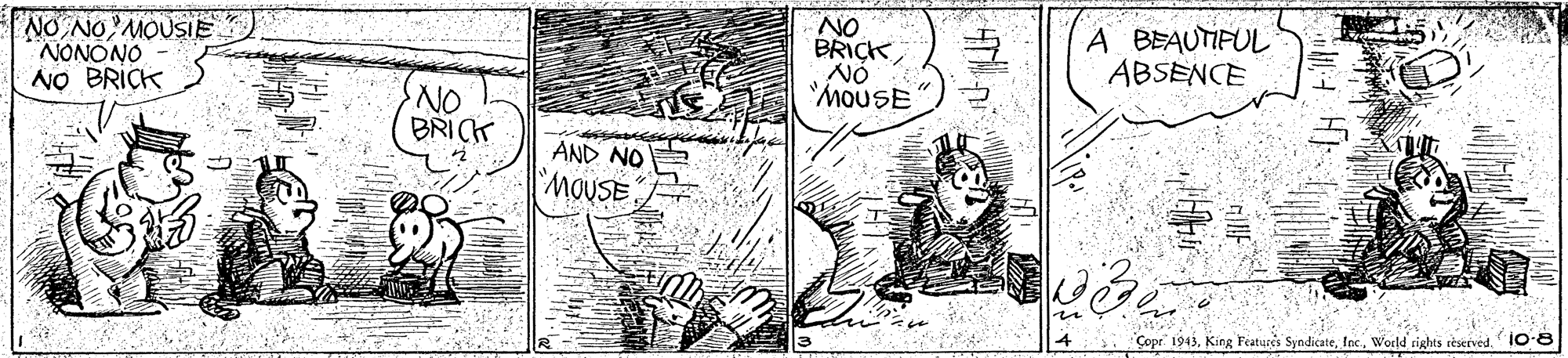 Illustration OCR: NO NO MOUSIE NONONO NO BRICK NO BRICK NÓ MOUSE A BEAUTIFUL ABSENCE NO BRICK AND NO MOUSE in 14 Copr 194310-8 NO NO MOUSIE NONONO NO BRICK NO BRICK NÓ MOUSE A BEAUTIFUL ABSENCE NO BRICK AND NO MOUSE in 14 Copr 1943King Featuses SyndicateWorld rights rèserved