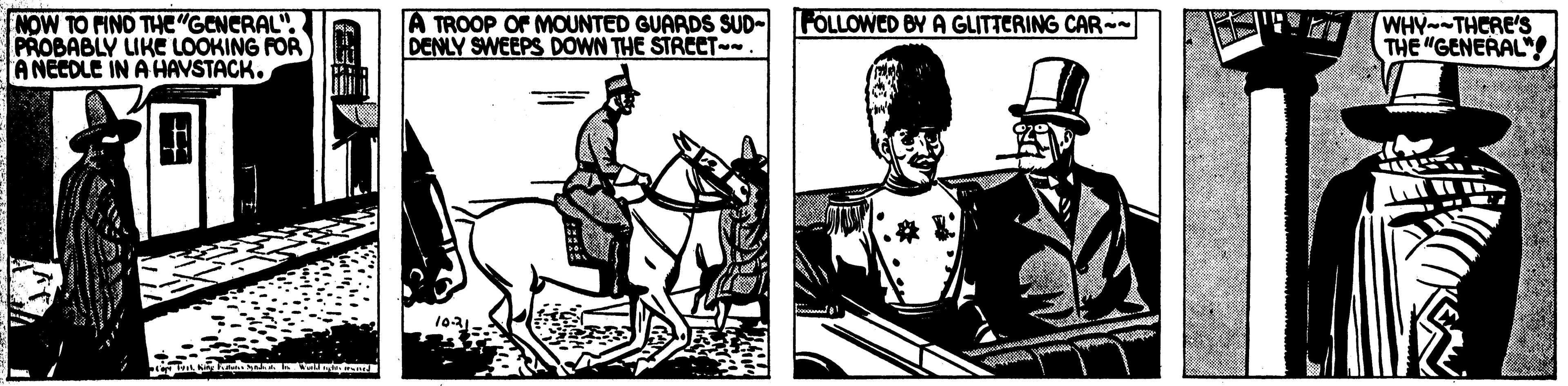 Illustration OCR: NOW TO FINO THE"GCNERAL". PROBABLY LIKC LOOKING FOR A NEEDLE IN A HAVSTACK. A TROOP OF MOUNTED GUARDS SUD- FOLLOWED BY A GLITTERING CAR- DENLY SWEEPS DOWN THE STREET WHY-THCRE'S THE "GENERAL"! NOW TO FINO THE"GCNERAL". PROBABLY LIKC LOOKING FOR A NEEDLE IN A HAVSTACK. A TROOP OF MOUNTED GUARDS SUD- FOLLOWED BY A GLITTERING CAR- DENLY SWEEPS DOWN THE STREET WHY-THCRE'S THE "GENERAL"!
