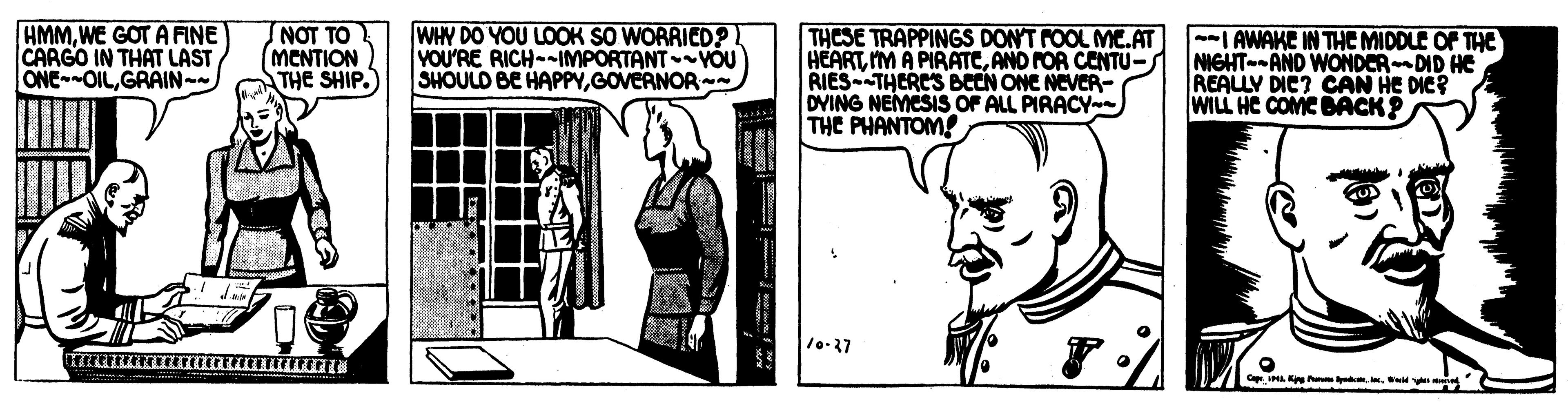 Parallel OCR: HMMWE GOT A FINE CARGO IN THAT LAST ONE OILGRAIN ?OT ?? MCNTION THE SHIP. WHY DO YOU LOOK SO WORRIED? VOU'RE RICH--IMPORTANT OU SHOULD BE HAPPYGOVERNOR THESE TRAPPINGS DONT FOOL ME.AT HEARTAND POR CENTU- RIES--THERES BCEN ONE NEVER- DVING NEMESIS OF ALL PIRACY- THE PHANTOM! -I AWAKE IN THE MIDDLE OF THE NIGHT--AND WONDCR-DID HE REALLY DIC? CAN HE DIC? WILL HC COMC BACK? ?? 10-27 C IHA .ld HMMWE GOT A FINE CARGO IN THAT LAST ONE OILGRAIN ?OT ?? MCNTION THE SHIP. WHY DO YOU LOOK SO WORRIED? VOU'RE RICH--IMPORTANT OU SHOULD BE HAPPYGOVERNOR THESE TRAPPINGS DONT FOOL ME.AT HEARTIM A PIRATEAND POR CENTU- RIES--THERES BCEN ONE NEVER- DVING NEMESIS OF ALL PIRACY- THE PHANTOM! -I AWAKE IN THE MIDDLE OF THE NIGHT--AND WONDCR-DID HE REALLY DIC? CAN HE DIC? WILL HC COMC BACK? ? ? 10-27 C IHA .