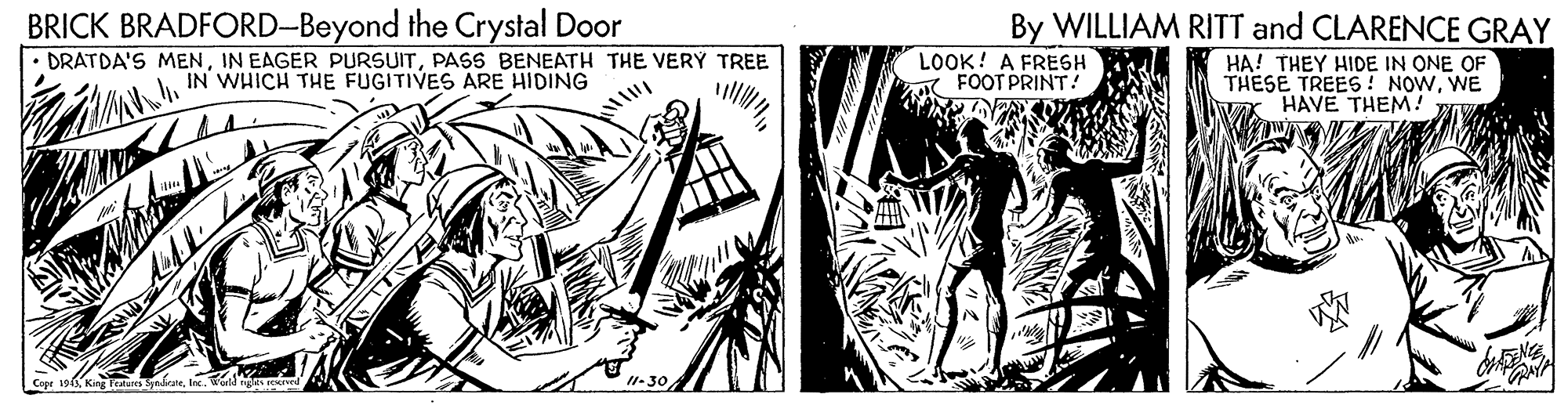 Line art OCR: BRICK BRADFORD-Beyond the Crystal Door DRATDA'S MENPASS BENEATH THE VERY TREE IN WHICH THE FUGITIVES ARE HIDING By WILLIAM RITT and CLARENCE GRAY LOOK! A FRESH FOOT PRINT! HA! THEY HIDE IN ONE OF THESE TREES! NOWWE HAVE THEM! 19Inc. Wrd ngn ered BRICK BRADFORD-Beyond the Crystal Door DRATDA'S MENIN EAGER PURSUITPASS BENEATH THE VERY TREE IN WHICH THE FUGITIVES ARE HIDING By WILLIAM RITT and CLARENCE GRAY LOOK! A FRESH FOOT PRINT! HA! THEY HIDE IN ONE OF THESE TREES! NOWWE HAVE THEM! 19King Peares SyaárateInc. Wrd ngn ered