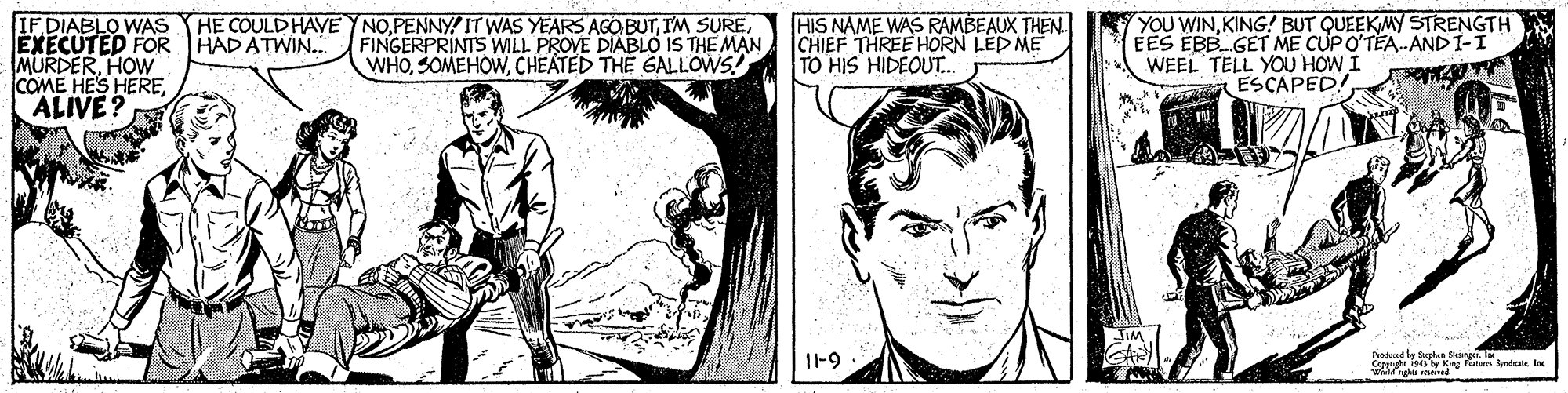 Art OCR: IF DIABLO WAS EXECUTED FOR HADATWIN. MURDERHOW COME HES HEREALIVE? YOU WINKING! BUT QUEEKMY STRENGTH EES EBB.GET ME CUP O'TEA.ANDI-I WEEL TELL YOU HOW I ESCAPED! HE COULD HAVE YNOHIS NAME WAS RAMBEAUX THEN FINGERPRINTS WILL PROVE DIABLO IS THE MAN CHIEF THREE HORN LED ME WHOCHEATED THE GALLOWS! TO HIS HIDEOUT. I-9 tiadadle Suphun Seirgn. la S 4y Keg festu Senda In IF DIABLO WAS EXECUTED FOR HADATWIN. MURDERHOW COME HES HEREALIVE? YOU WINKING! BUT QUEEKMY STRENGTH EES EBB.GET ME CUP O'TEA.ANDI-I WEEL TELL YOU HOW I ESCAPED! HE COULD HAVE YNOPENNY! IT WAS YEARS AGO BUTIM SUREHIS NAME WAS RAMBEAUX THEN FINGERPRINTS WILL PROVE DIABLO IS THE MAN CHIEF THREE HORN LED ME WHOCHEATED THE GALLOWS! TO HIS HIDEOUT. I-9 tiadadle Suphun Seirgn. la S 4y Keg festu Senda In