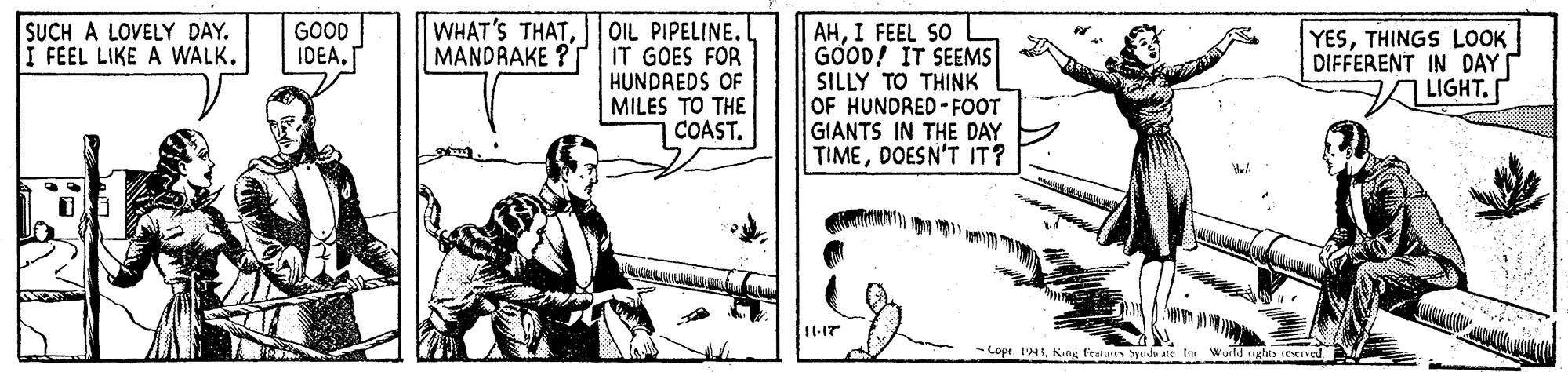 Musical instrument OCR: WHAT'S THATOIL PIPELINE. IT GOES FOR HUNDREDS OF MILES TO THE | COAST. SUCH A LOVELY DAY. I FEEL LIKE A WALK. GOOD IDEA. AHI FEEL SO GOOD! IT SEEMS SILLY TO THINK OF HUNDRED-FOOT GIANTS IN THE DAY TIMEDOESN'T IT? YESTHINGS LOOK DIFFERENT IN DAY LIGHT. MANDRAKE ? 11-17 -Copr 14Kins fealues Syde ate_t Wuild aghis eed WHAT'S THATOIL PIPELINE. IT GOES FOR HUNDREDS OF MILES TO THE | COAST. SUCH A LOVELY DAY. I FEEL LIKE A WALK. GOOD IDEA. AHI FEEL SO GOOD! IT SEEMS SILLY TO THINK OF HUNDRED-FOOT GIANTS IN THE DAY TIMEDOESN'T IT? YESTHINGS LOOK DIFFERENT IN DAY LIGHT. MANDRAKE ? 11-17 -Copr 14Kins fealues Syde ate_t Wuild aghis eed