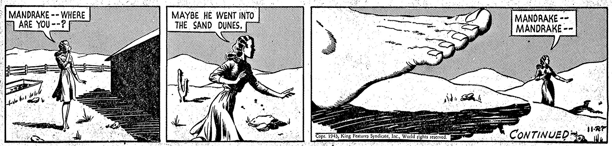 Slope OCR: MANDRAKE --WHERE ARE YOU --? MAYBE HE WENT INTO THE SAND DUNESMANDRAKE -- MANDRAKE -- CONTINUED Copr. 1943Werld rights resetved. MANDRAKE --WHERE ARE YOU --? MAYBE HE WENT INTO THE SAND DUNESMANDRAKE -- MANDRAKE -- CONTINUED Copr. 1943King Features SyndicateWerld rights resetved.