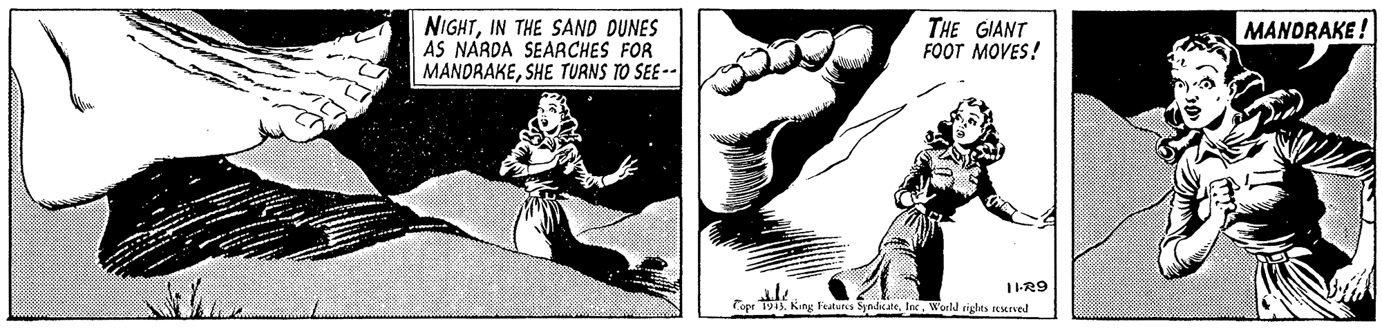 Fiction OCR: NIGHTIN THE SAND DUNES AS NÁRDA SEARCHES FOR MANDRAKESHE TURNS TO SEE-- THE GIANT FOOT MOVES! MANORAKE ! Cope 1913. King Features SyedicateWorld tights reMrved NIGHTIN THE SAND DUNES AS NÁRDA SEARCHES FOR MANDRAKESHE TURNS TO SEE-- THE GIANT FOOT MOVES! MANORAKE ! Cope 1913. King Features SyedicateWorld tights reMrved