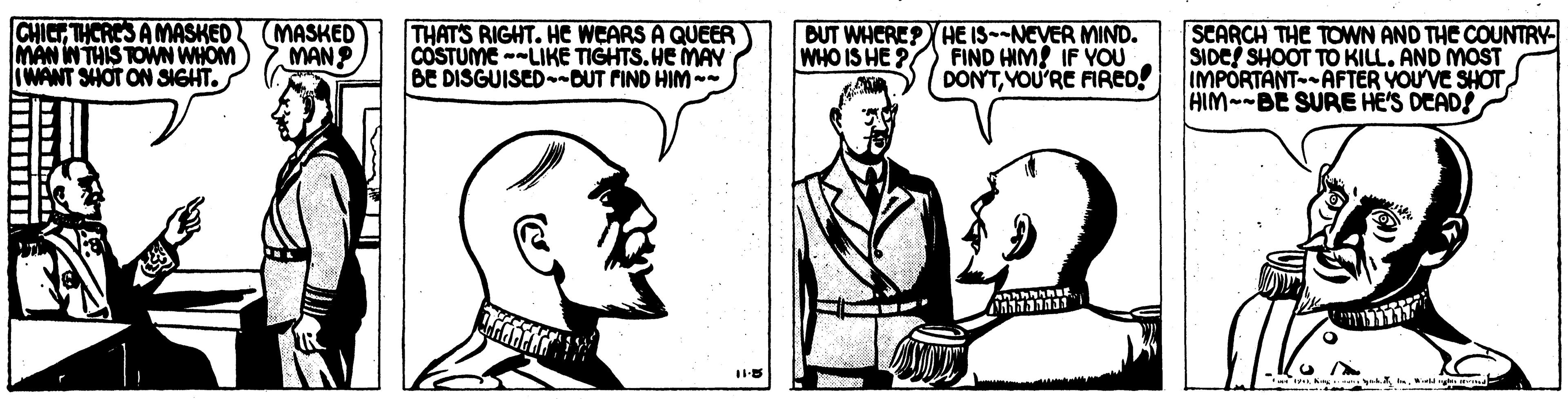 Style OCR: CHICTHCRC3 A MASKED MAN IN THIS TOWN WHOM iWANT SHOT ON SIGHT. THATS RIGHT. HC WEARS A QUEER COSTUME -LIKE TIGHTS. HE MAY BE DISGUISEDDUT FIND HIM -- SCARCH THE TOWN AND THE COUNTRY- SIDE SHOOT TO KILL. AND MOST IMPORTANT--AFTER YOUVE SHOT HIMBE SURE HE'S DEADS (MASKED MAN BUT WHERE? HE IS--NEVER MIND. FIND HIM IF YOU DONTYOU'RE FIREO! WHO IS HE CHICTHCRC3 A MASKED MAN IN THIS TOWN WHOM iWANT SHOT ON SIGHT. THATS RIGHT. HC WEARS A QUEER COSTUME -LIKE TIGHTS. HE MAY BE DISGUISEDDUT FIND HIM -- SCARCH THE TOWN AND THE COUNTRY- SIDE SHOOT TO KILL. AND MOST IMPORTANT--AFTER YOUVE SHOT HIMBE SURE HE'S DEADS (MASKED MAN BUT WHERE? HE IS--NEVER MIND. FIND HIM IF YOU DONTYOU'RE FIREO! WHO IS HE