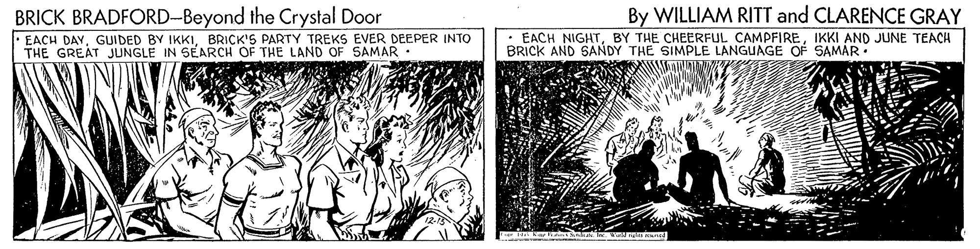 Illustration OCR: BRICK BRADFORD-Beyond the Crystal Door By WILLIAM RITT and CLARENCE GRAY EACH DAYBRICK'S PARTY TREKS EVER DEEPER INTO THE GREAT JUNGLE IN SEARCH OF THE LAND OF SAMAR • · EACH NIGHTIKKI AND JUNE TEACH BRICK AND SANDY THE SIMPLE LANGUAGE OF SAMAR : S ned BRICK BRADFORD-Beyond the Crystal Door By WILLIAM RITT and CLARENCE GRAY EACH DAYGUIDED BY IKKIBRICK'S PARTY TREKS EVER DEEPER INTO THE GREAT JUNGLE IN SEARCH OF THE LAND OF SAMAR • · EACH NIGHTBY THE CHEERFUL CAMPFIREIKKI AND JUNE TEACH BRICK AND SANDY THE SIMPLE LANGUAGE OF SAMAR : S ned