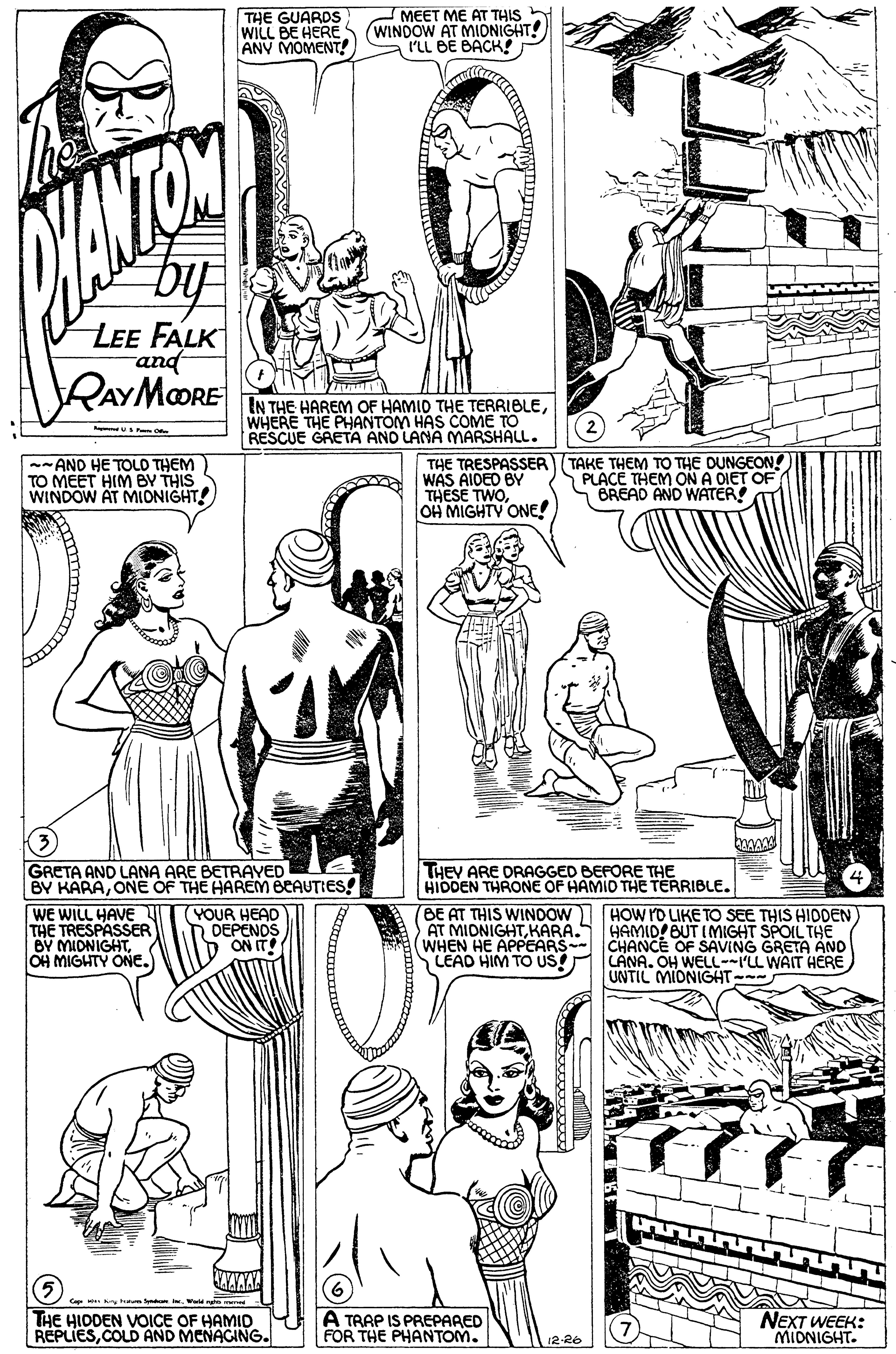 Gesture OCR: THE GUARDS WILL BE HERE ANY MOMENT! MEET ME AT THIS (WINDOW AT MIDNIGHT! I'LL BE BACK! by LEE FALK and RAYMORE IN THE HAREM OF HAMID THE TERRIBLEWHERE THE PHANTOM HAS COME TO RESCUE GRETA ANO LANA MARSHALL. --AND HE TOLD THEM TO MEET HIM BY THIS WINDOW AT MIONIGHT! THE TRESPASSER TAKE THEM TO THE DUNGEON! WAS AIDED BY THESE TWOOH MIGHTV ONE! PLACE THEM ON A DIET OF BREAD AND WATER GRETA AND LANA ARE BETRAYED BY KARAONE OF THE HAREM BEAUTIES! THEY ARE DRAGGED BEFORE THE HIDDEN THRONE OF HAMID THE TERRIBLE. WE WILL HAVE THE TRESPASSER BY MIDNIGHTOH MIGHTY ONE (YOUR HEAD DEPENOS ON IT BE AT THIS WINDOW HOW YD LIKE TO SEE THIS HIDDEN AT MIDNIGHTKARA.S HAMID! BUT IMIGHT SPOIL THE WHEN HE APPEARS CHANCE OF SAVING GRETA AND LEAD HIM TO US LANA. OH WELL--I'LL WAIT HERE UNTIL MIONIGHT-- Sytom . Wad n e THE HIDDEN VOICE OF HAMID REPLIESCOLD AND MENAGING. A TRAP IS PREPARED FOR THE PHANTOM. NEXT WEEK: MIDNIGHT. 12-26 THE GUARDS WILL BE HERE ANY MOMENT! MEET ME AT THIS (WINDOW AT MIDNIGHT! I'LL BE BACK! by LEE FALK and RAYMORE IN THE HAREM OF HAMID THE TERRIBLEWHERE THE PHANTOM HAS COME TO RESCUE GRETA ANO LANA MARSHALL. --AND HE TOLD THEM TO MEET HIM BY THIS WINDOW AT MIONIGHT! THE TRESPASSER TAKE THEM TO THE DUNGEON! WAS AIDED BY THESE TWOOH MIGHTV ONE! PLACE THEM ON A DIET OF BREAD AND WATER GRETA AND LANA ARE BETRAYED BY KARAONE OF THE HAREM BEAUTIES! THEY ARE DRAGGED BEFORE THE HIDDEN THRONE OF HAMID THE TERRIBLE. WE WILL HAVE THE TRESPASSER BY MIDNIGHTOH MIGHTY ONE (YOUR HEAD DEPENOS ON IT BE AT THIS WINDOW HOW YD LIKE TO SEE THIS HIDDEN AT MIDNIGHTKARA.S HAMID! BUT IMIGHT SPOIL THE WHEN HE APPEARS CHANCE OF SAVING GRETA AND LEAD HIM TO US LANA. OH WELL--I'LL WAIT HERE UNTIL MIONIGHT-- Sytom . Wad n e THE HIDDEN VOICE OF HAMID REPLIESCOLD AND MENAGING. A TRAP IS PREPARED FOR THE PHANTOM. NEXT WEEK: MIDNIGHT. 12-26