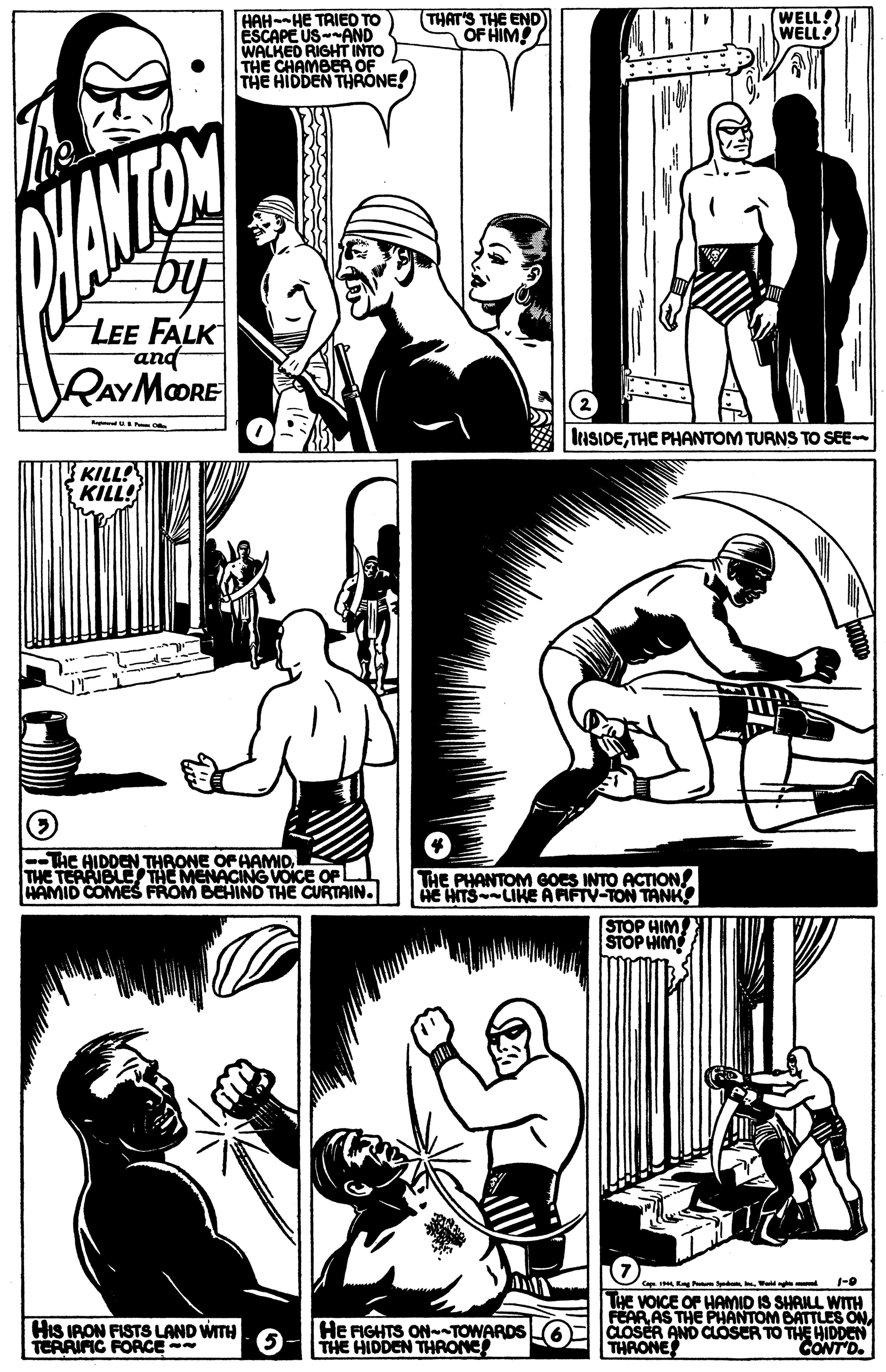 Art OCR: THAT'S THE END OF HIM! HAH--HE TAIED TO ESCAPE USAND WALKED RIGHT INTO THE CHAMBER OF THE HIDDEN THRONE! WELL! WELL ANTO LEE FALK and RAYMOORE P A| lasIDETHE PHANTOM TURNS TO SEE- KILL! KILL! --THC HIDDEN THRONE OFAAMIDTHE TERRIBLE THE MENACING VOICE OF L HAMID COMES FROM BEHIND THE CURTAIN. THE PHANTOM GOES INTO ACTION! HE HITSLIHE A FIFTV-TON TANK STOP HIM STOP HNM R d . a HIS IRON FISTS LAND WITH TERRIMIC FORCE He FIGHTS ON--TOWARDS THE HIDDEN THRONC THE VOICE OF HAMID IS SHAILL WITH FEARAS THE PHANTOM BATTLES ON CLOSER AND COSER TO THE HIDDEN THRONE CONTD. THAT'S THE END OF HIM! HAH--HE TAIED TO ESCAPE USAND WALKED RIGHT INTO THE CHAMBER OF THE HIDDEN THRONE! WELL! WELL ANTO LEE FALK and RAYMOORE P A| lasIDETHE PHANTOM TURNS TO SEE- KILL! KILL! --THC HIDDEN THRONE OFAAMIDTHE TERRIBLE THE MENACING VOICE OF L HAMID COMES FROM BEHIND THE CURTAIN. THE PHANTOM GOES INTO ACTION! HE HITSLIHE A FIFTV-TON TANK STOP HIM STOP HNM R d . a HIS IRON FISTS LAND WITH TERRIMIC FORCE He FIGHTS ON--TOWARDS THE HIDDEN THRONC THE VOICE OF HAMID IS SHAILL WITH FEARAS THE PHANTOM BATTLES ON CLOSER AND COSER TO THE HIDDEN THRONE CONTD.